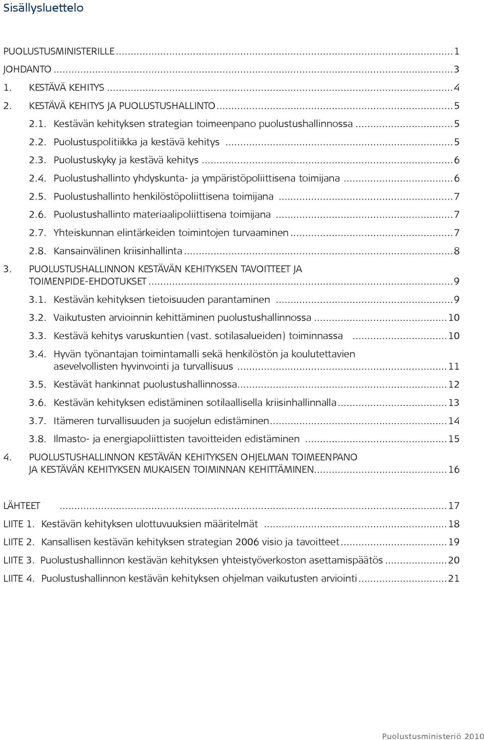 ..7 2.7. Yhteiskunnan elintärkeiden toimintojen turvaaminen...7 2.8. Kansainvälinen kriisinhallinta...8 3. PUOLUSTUSHALLINNON KESTÄVÄN KEHITYKSEN TAVOITTEET JA. TOIMENPIDE-EHDOTUKSET...9 3.1.