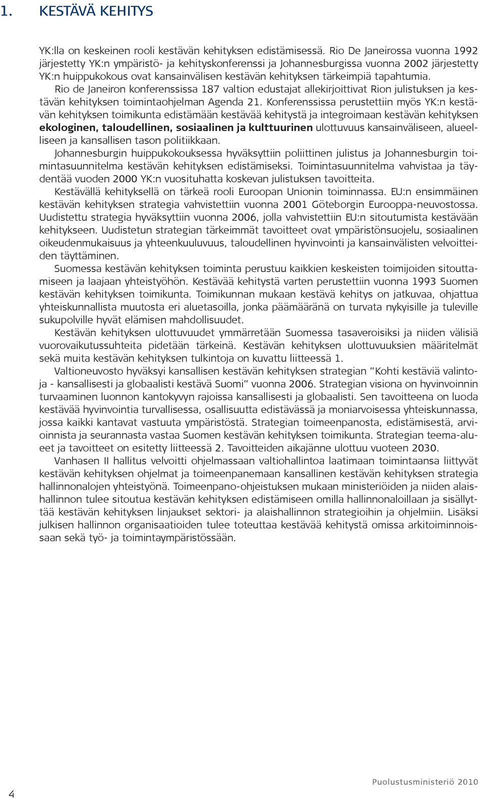 tapahtumia. Rio de Janeiron konferenssissa 187 valtion edustajat allekirjoittivat Rion julistuksen ja kestävän kehityksen toimintaohjelman Agenda 21.