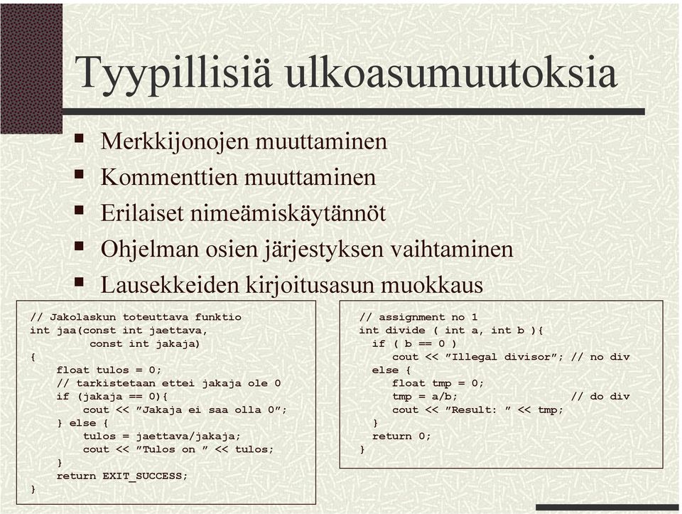 ettei jakaja ole 0 if (jakaja == 0){ cout << Jakaja ei saa olla 0 ; else { tulos = jaettava/jakaja; cout << Tulos on << tulos; return EXIT_SUCCESS; //