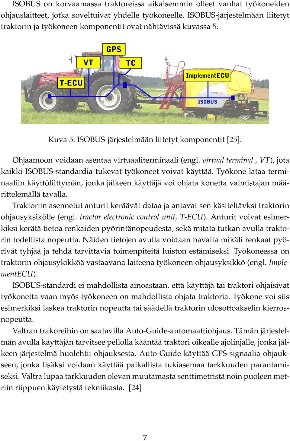 virtual terminal, VT), jota kaikki ISOBUS-standardia tukevat työkoneet voivat käyttää.