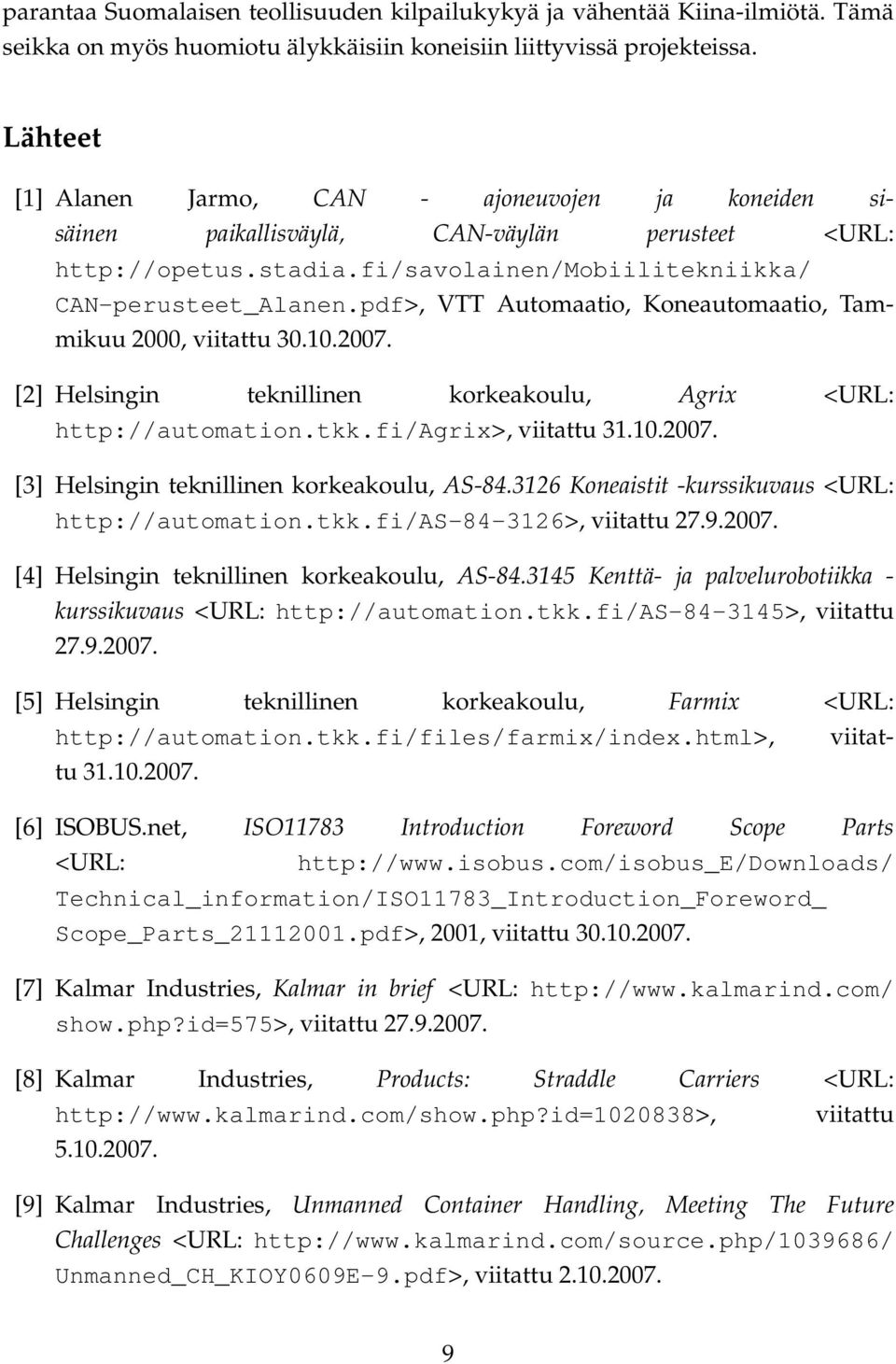 pdf>, VTT Automaatio, Koneautomaatio, Tammikuu 2000, viitattu 30.10.2007. [2] Helsingin teknillinen korkeakoulu, Agrix <URL: http://automation.tkk.fi/agrix>, viitattu 31.10.2007. [3] Helsingin teknillinen korkeakoulu, AS-84.