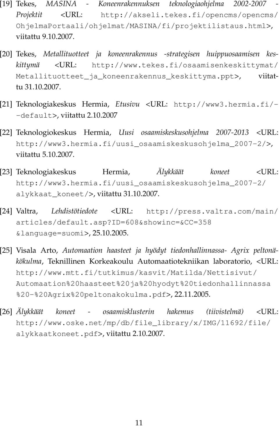 ppt>, viitattu 31.10.2007. [21] Teknologiakeskus Hermia, Etusivu <URL: http://www3.hermia.fi/- -default>, viitattu 2.10.2007 [22] Teknologiokeskus Hermia, Uusi osaamiskeskusohjelma 2007-2013 <URL: http://www3.