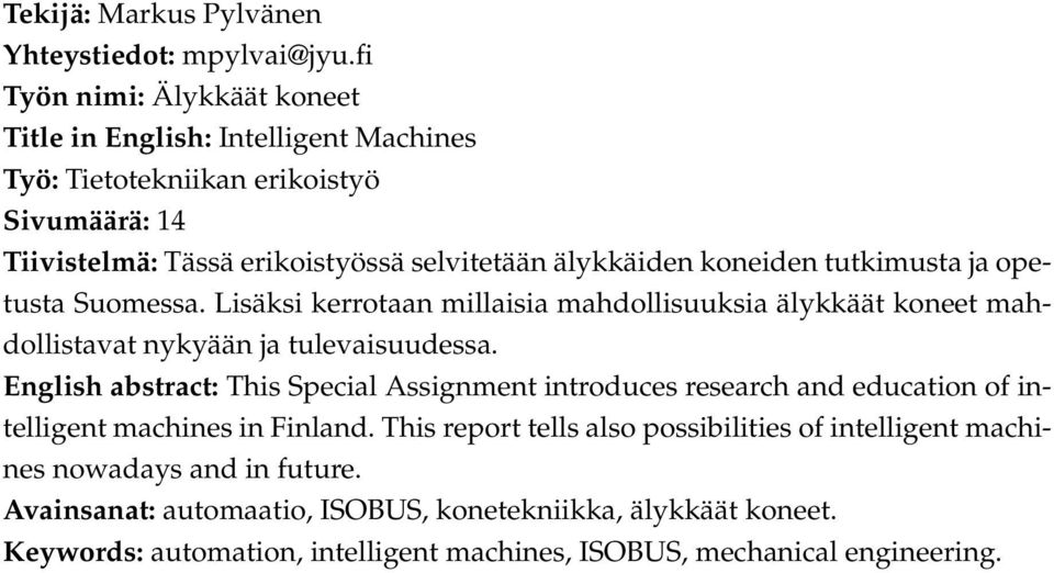 koneiden tutkimusta ja opetusta Suomessa. Lisäksi kerrotaan millaisia mahdollisuuksia älykkäät koneet mahdollistavat nykyään ja tulevaisuudessa.