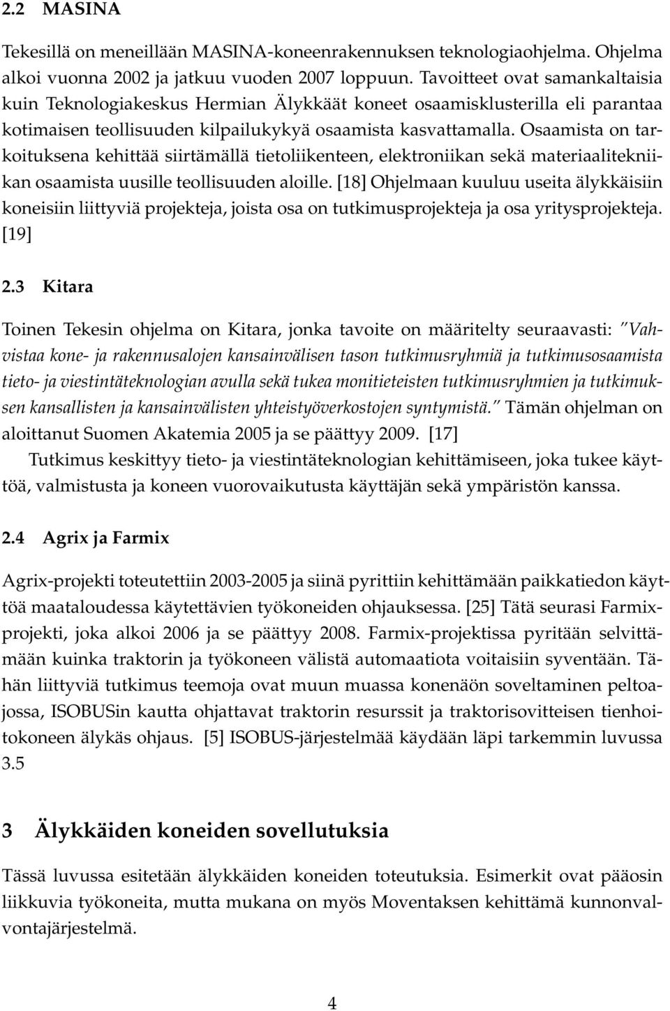 Osaamista on tarkoituksena kehittää siirtämällä tietoliikenteen, elektroniikan sekä materiaalitekniikan osaamista uusille teollisuuden aloille.