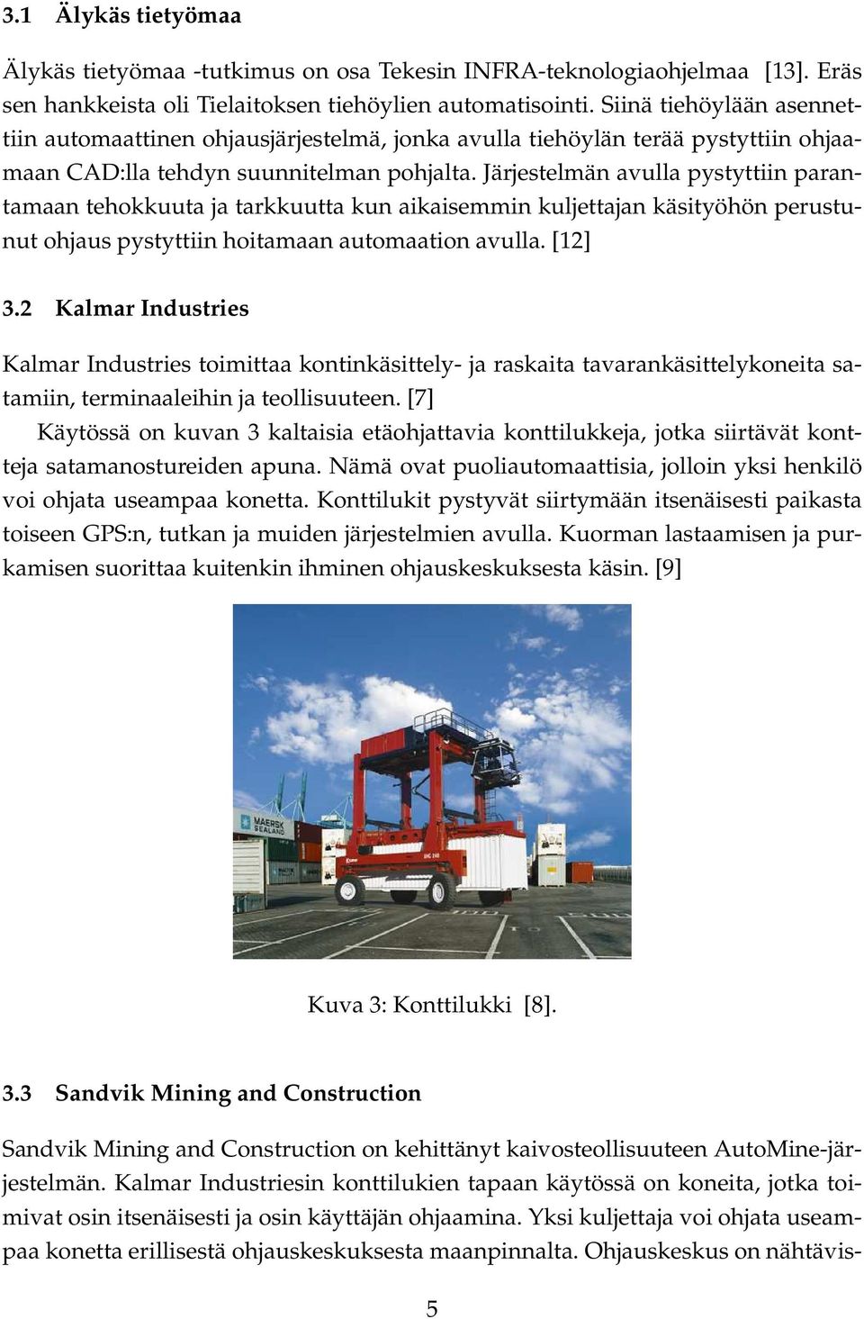 Järjestelmän avulla pystyttiin parantamaan tehokkuuta ja tarkkuutta kun aikaisemmin kuljettajan käsityöhön perustunut ohjaus pystyttiin hoitamaan automaation avulla. [12] 3.