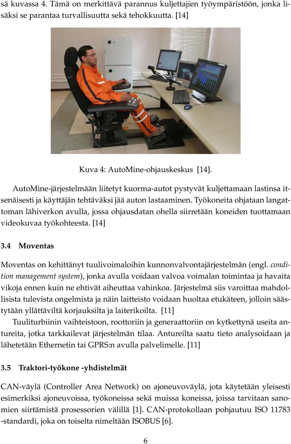 Työkoneita ohjataan langattoman lähiverkon avulla, jossa ohjausdatan ohella siirretään koneiden tuottamaan videokuvaa työkohteesta. [14] 3.