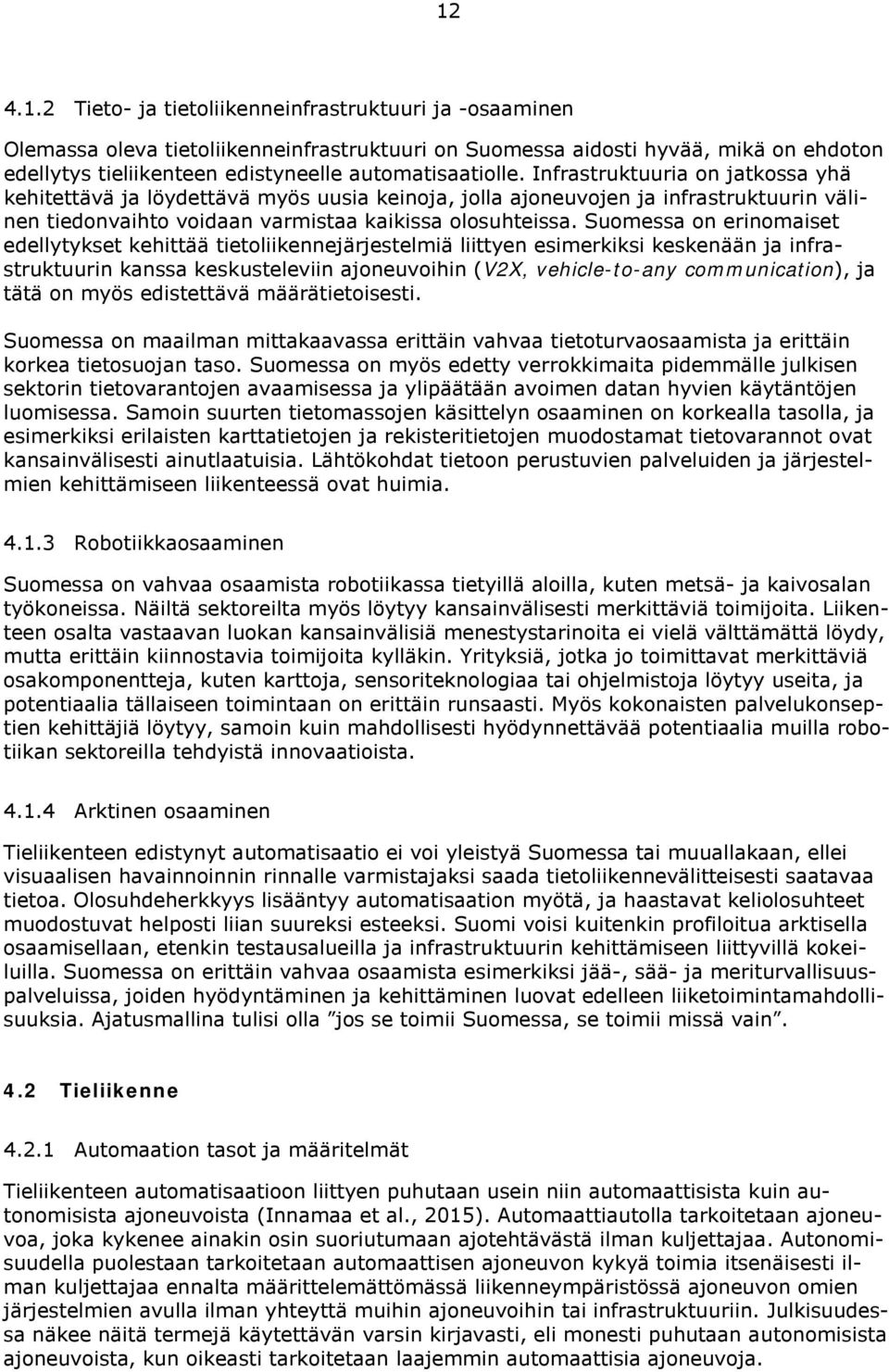 Suomessa on erinomaiset edellytykset kehittää tietoliikennejärjestelmiä liittyen esimerkiksi keskenään ja infrastruktuurin kanssa keskusteleviin ajoneuvoihin (V2X, vehicle-to-any communication), ja