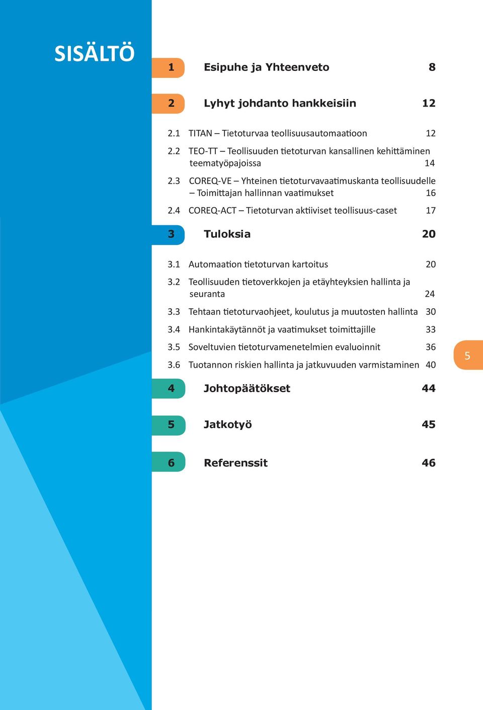 4 CoREQ-ACT Tietoturvan aktiiviset teollisuus-caset 17 3 Tuloksia 20 3.1 Automaation tietoturvan kartoitus 20 3.2 Teollisuuden tietoverkkojen ja etäyhteyksien hallinta ja seuranta 24 3.