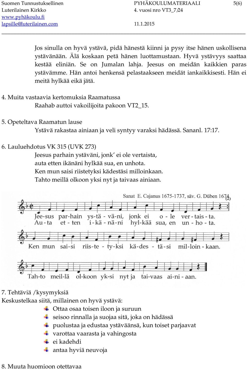 Muita vastaavia kertomuksia Raamatussa Raahab auttoi vakoilijoita pakoon VT2_15. 5. Opeteltava Raamatun lause Ystävä rakastaa ainiaan ja veli syntyy varaksi hädässä. Sananl. 17:17. 6.