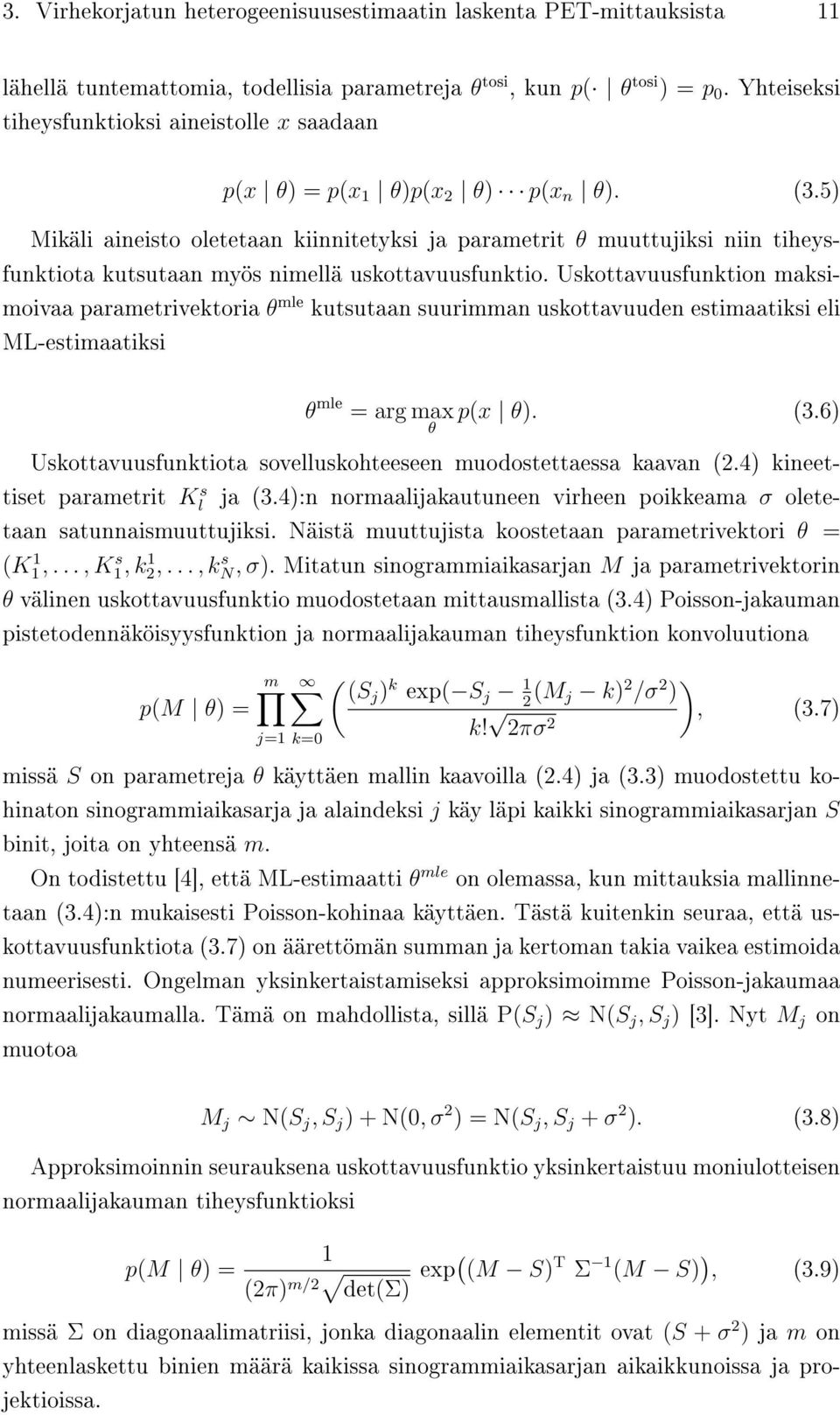 5) Mikäli aineisto oletetaan kiinnitetyksi ja parametrit θ muuttujiksi niin tiheysfunktiota kutsutaan myös nimellä uskottavuusfunktio.