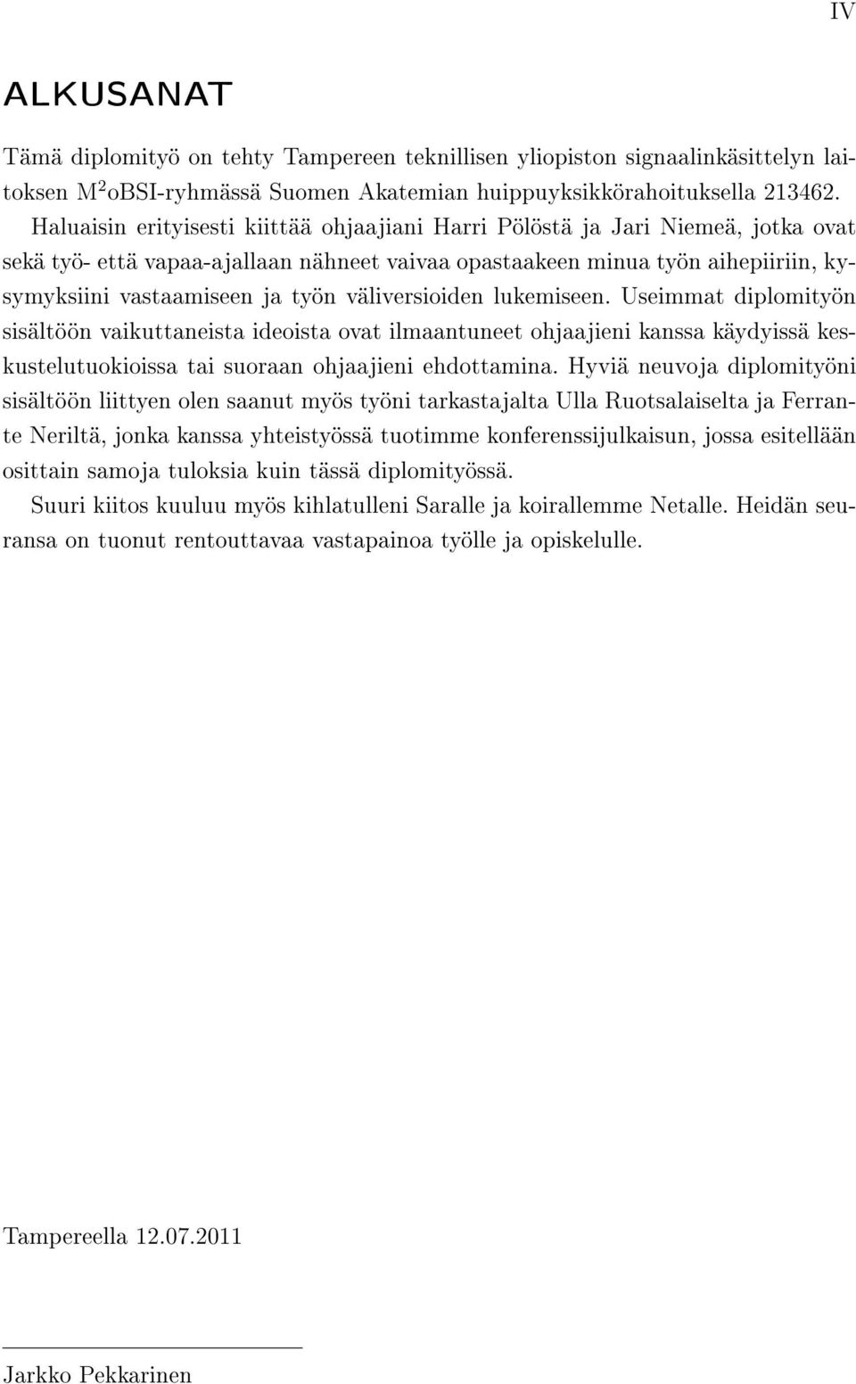 väliversioiden lukemiseen. Useimmat diplomityön sisältöön vaikuttaneista ideoista ovat ilmaantuneet ohjaajieni kanssa käydyissä keskustelutuokioissa tai suoraan ohjaajieni ehdottamina.