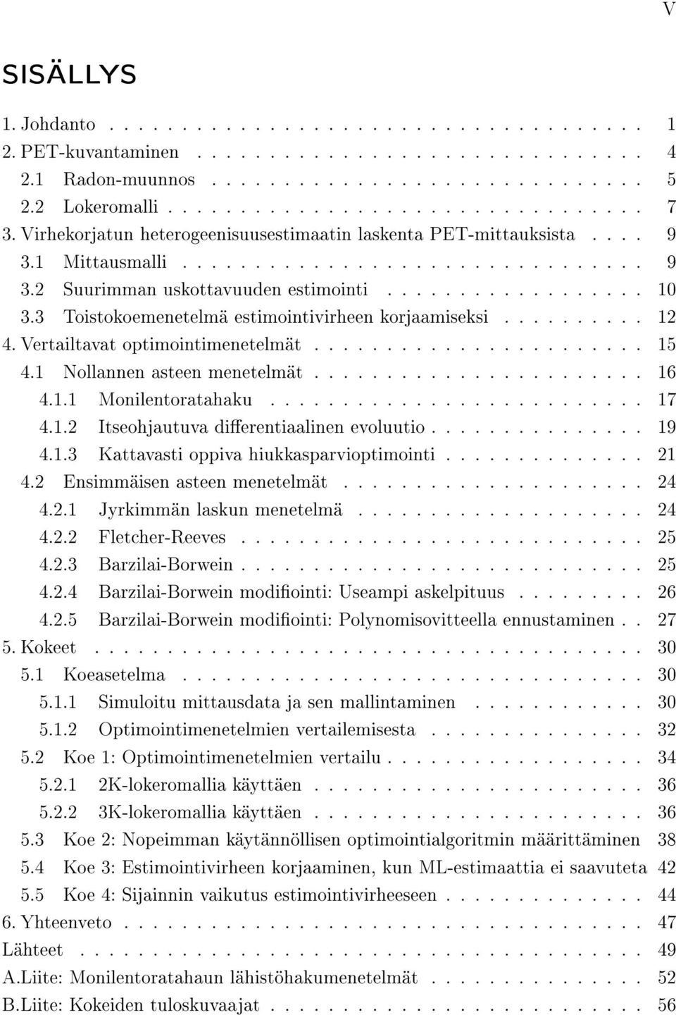 3 Toistokoemenetelmä estimointivirheen korjaamiseksi.......... 12 4. Vertailtavat optimointimenetelmät....................... 15 4.1 Nollannen asteen menetelmät....................... 16 4.1.1 Monilentoratahaku.