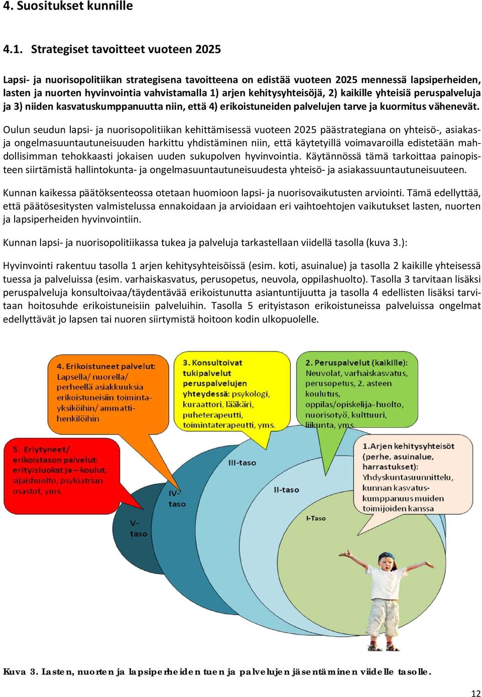 kehitysyhteisöjä, 2) kaikille yhteisiä peruspalveluja ja 3) niiden kasvatuskumppanuutta niin, että 4) erikoistuneiden palvelujen tarve ja kuormitus vähenevät.