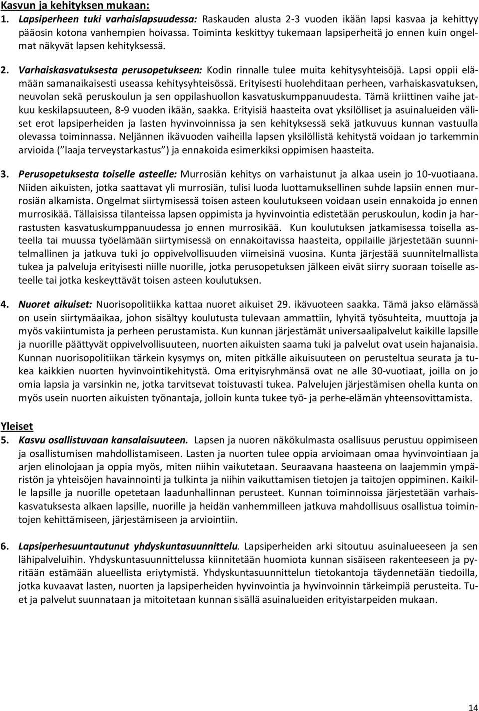 Lapsi oppii elämään samanaikaisesti useassa kehitysyhteisössä. Erityisesti huolehditaan perheen, varhaiskasvatuksen, neuvolan sekä peruskoulun ja sen oppilashuollon kasvatuskumppanuudesta.