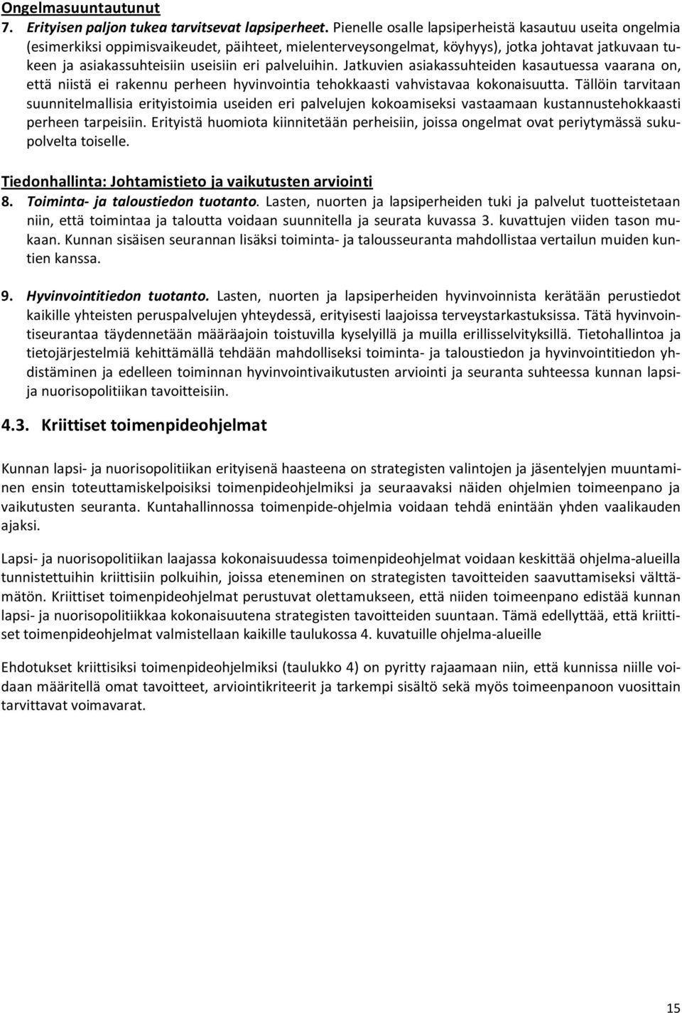 palveluihin. Jatkuvien asiakassuhteiden kasautuessa vaarana on, että niistä ei rakennu perheen hyvinvointia tehokkaasti vahvistavaa kokonaisuutta.