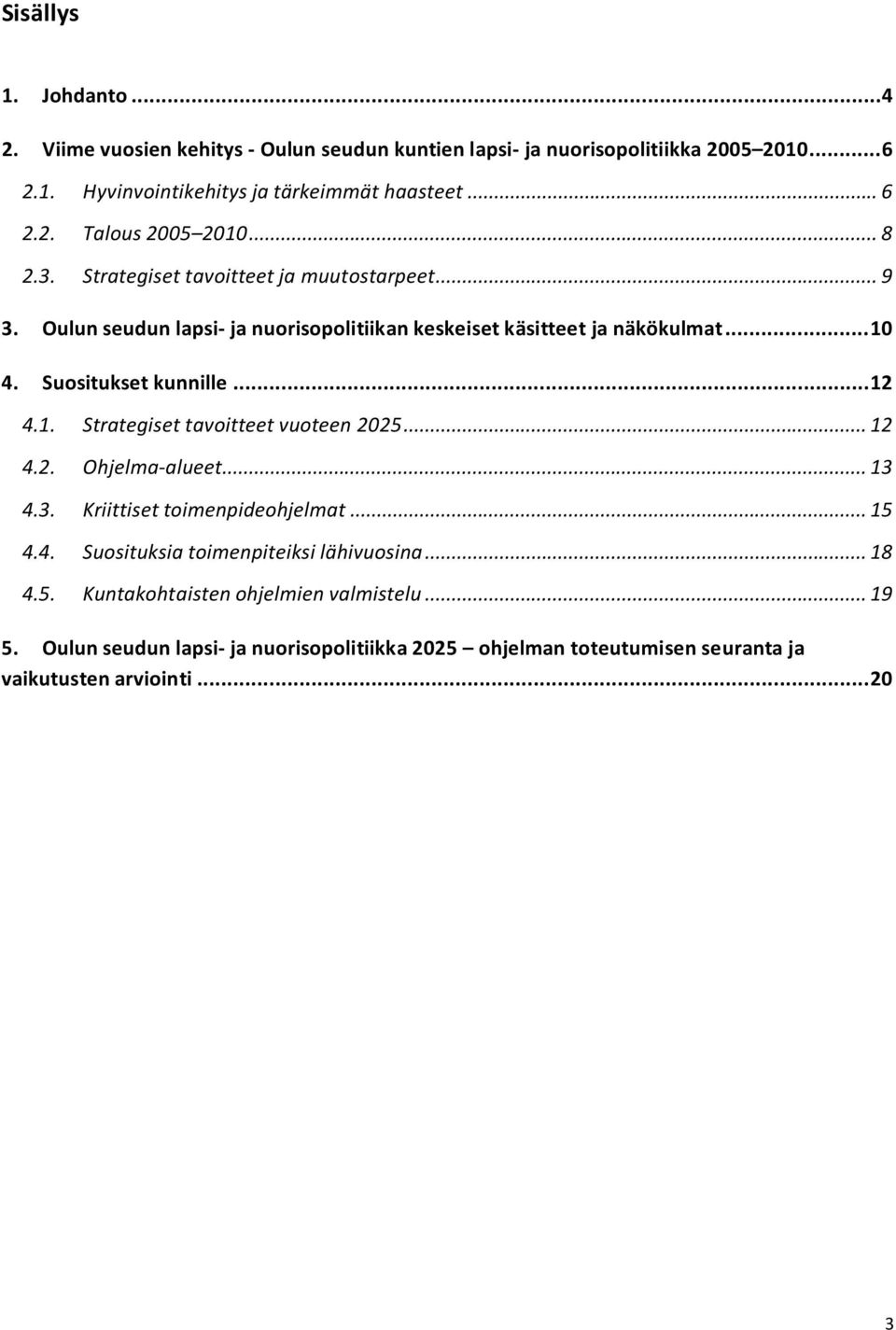 1. Strategiset tavoitteet vuoteen 2025... 12 4.2. Ohjelma-alueet... 13 4.3. Kriittiset toimenpideohjelmat... 15 4.4. Suosituksia toimenpiteiksi lähivuosina... 18 4.5. Kuntakohtaisten ohjelmien valmistelu.