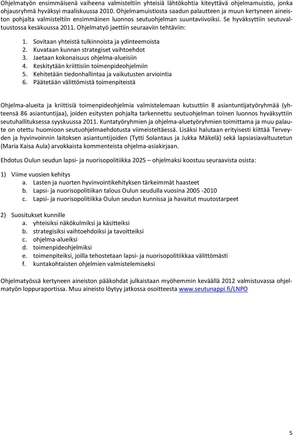 Ohjelmatyö jaettiin seuraaviin tehtäviin: 1. Sovitaan yhteistä tulkinnoista ja ydinteemoista 2. Kuvataan kunnan strategiset vaihtoehdot 3. Jaetaan kokonaisuus ohjelma-alueisiin 4.