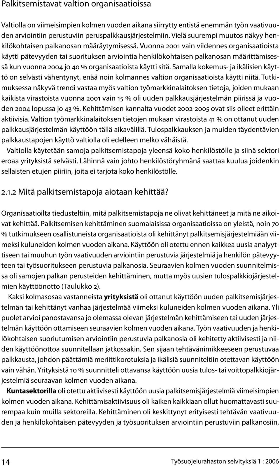 Vuonna 2001 vain viidennes organisaatioista käytti pätevyyden tai suorituksen arviointia henkilökohtaisen palkanosan määrittämisessä kun vuonna 2004 jo 40 % organisaatioista käytti sitä.