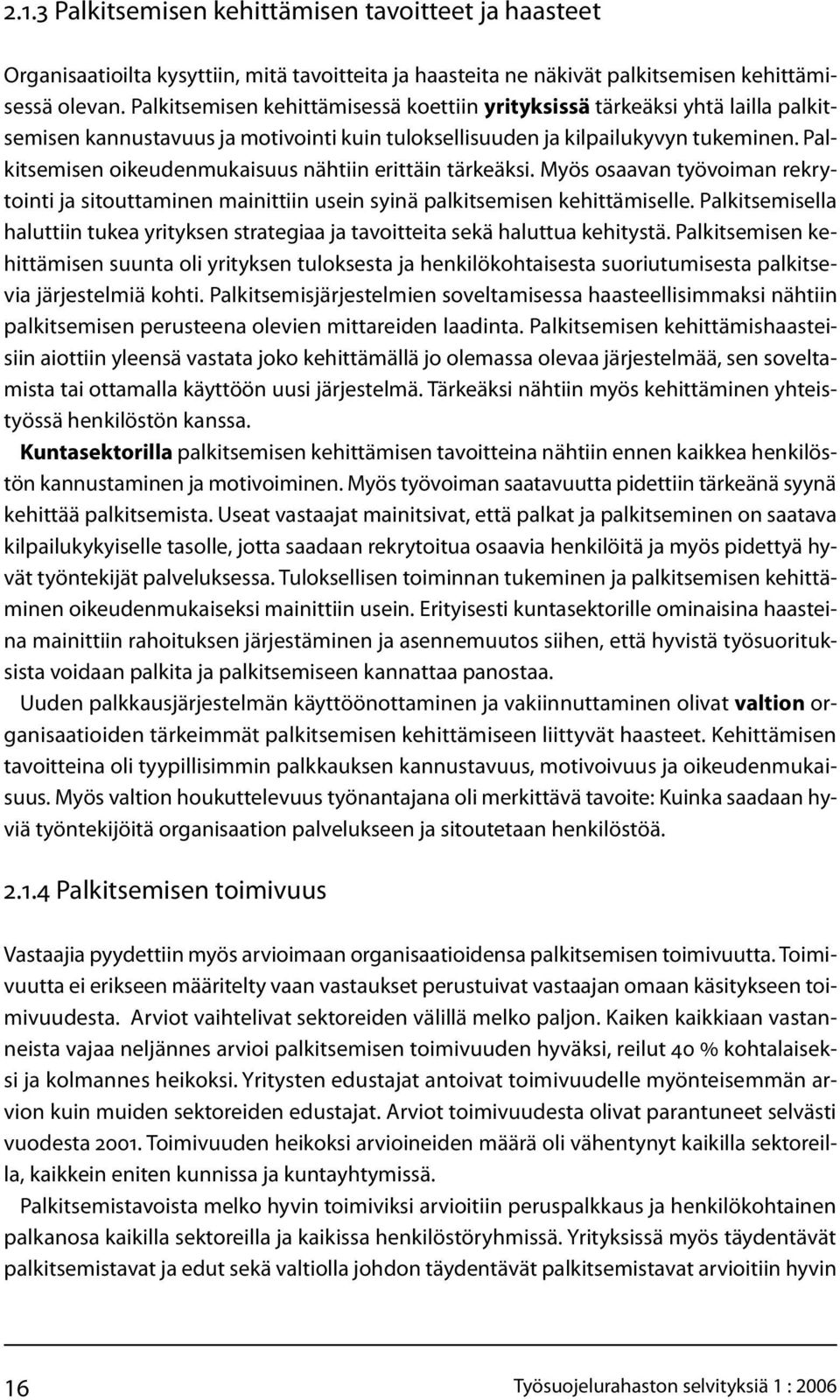 Palkitsemisen oikeudenmukaisuus nähtiin erittäin tärkeäksi. Myös osaavan työvoiman rekrytointi ja sitouttaminen mainittiin usein syinä palkitsemisen kehittämiselle.