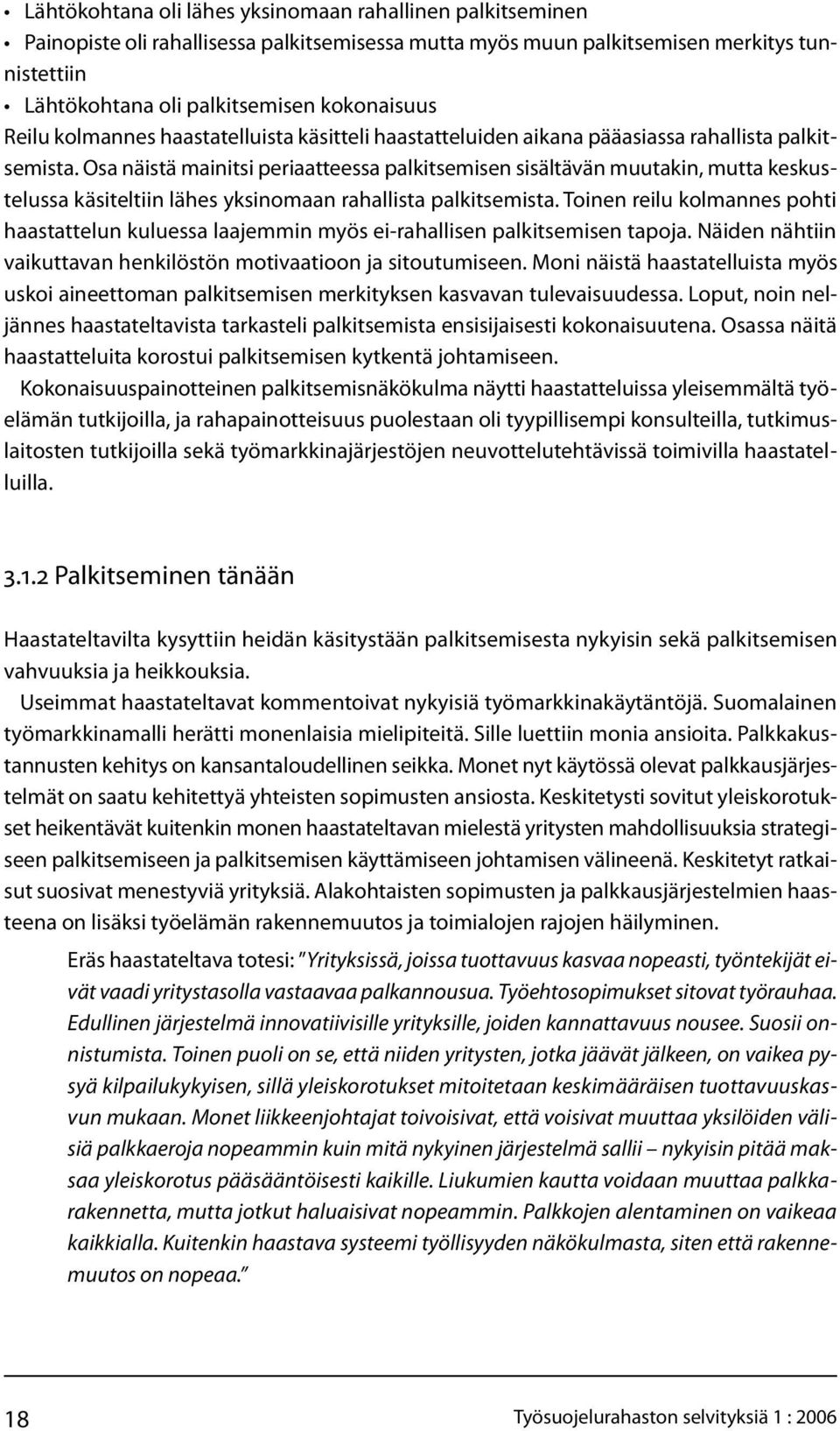 Osa näistä mainitsi periaatteessa palkitsemisen sisältävän muutakin, mutta keskustelussa käsiteltiin lähes yksinomaan rahallista palkitsemista.