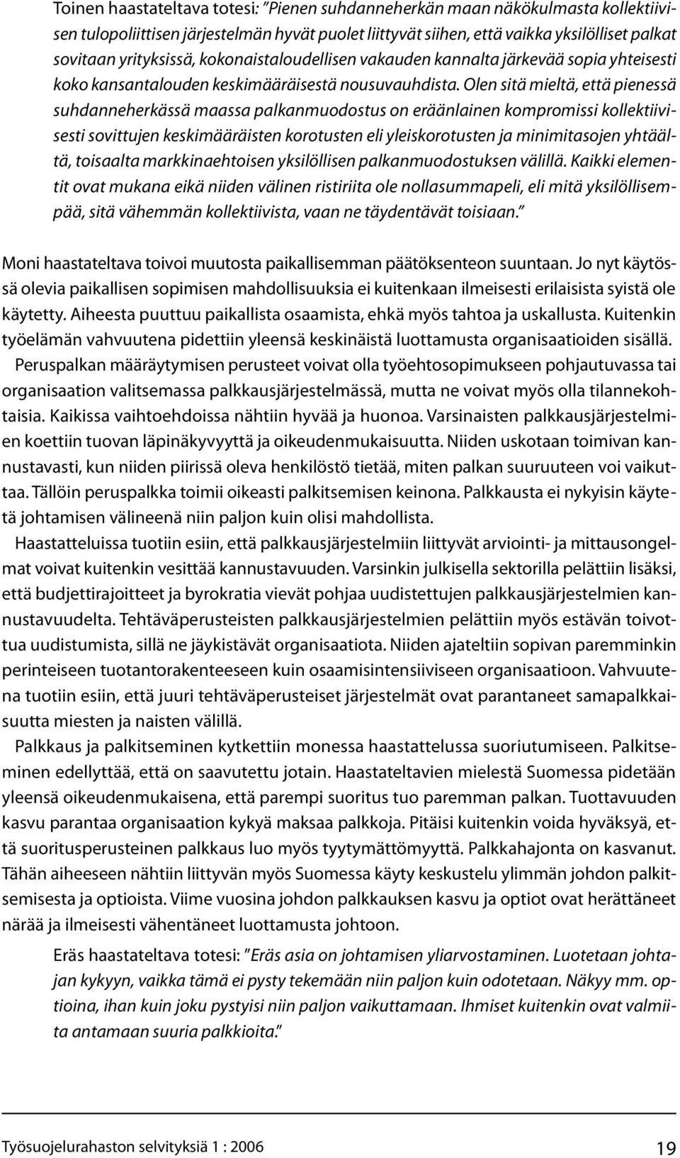 Olen sitä mieltä, että pienessä suhdanneherkässä maassa palkanmuodostus on eräänlainen kompromissi kollektiivisesti sovittujen keskimääräisten korotusten eli yleiskorotusten ja minimitasojen