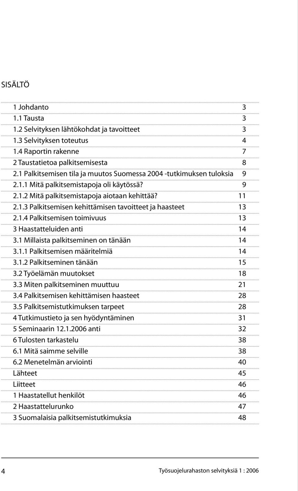 1.4 Palkitsemisen toimivuus 13 3 Haastatteluiden anti 14 3.1 Millaista palkitseminen on tänään 14 3.1.1 Palkitsemisen määritelmiä 14 3.1.2 Palkitseminen tänään 15 3.2 Työelämän muutokset 18 3.