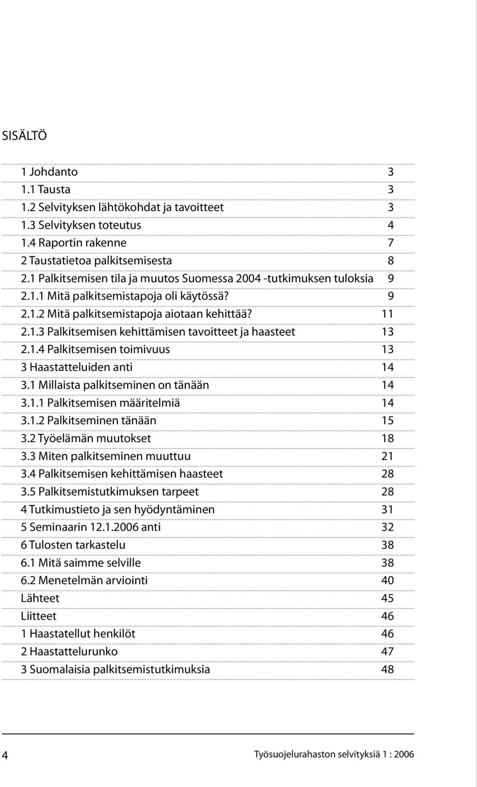 1.4 Palkitsemisen toimivuus 13 3 Haastatteluiden anti 14 3.1 Millaista palkitseminen on tänään 14 3.1.1 Palkitsemisen määritelmiä 14 3.1.2 Palkitseminen tänään 15 3.2 Työelämän muutokset 18 3.