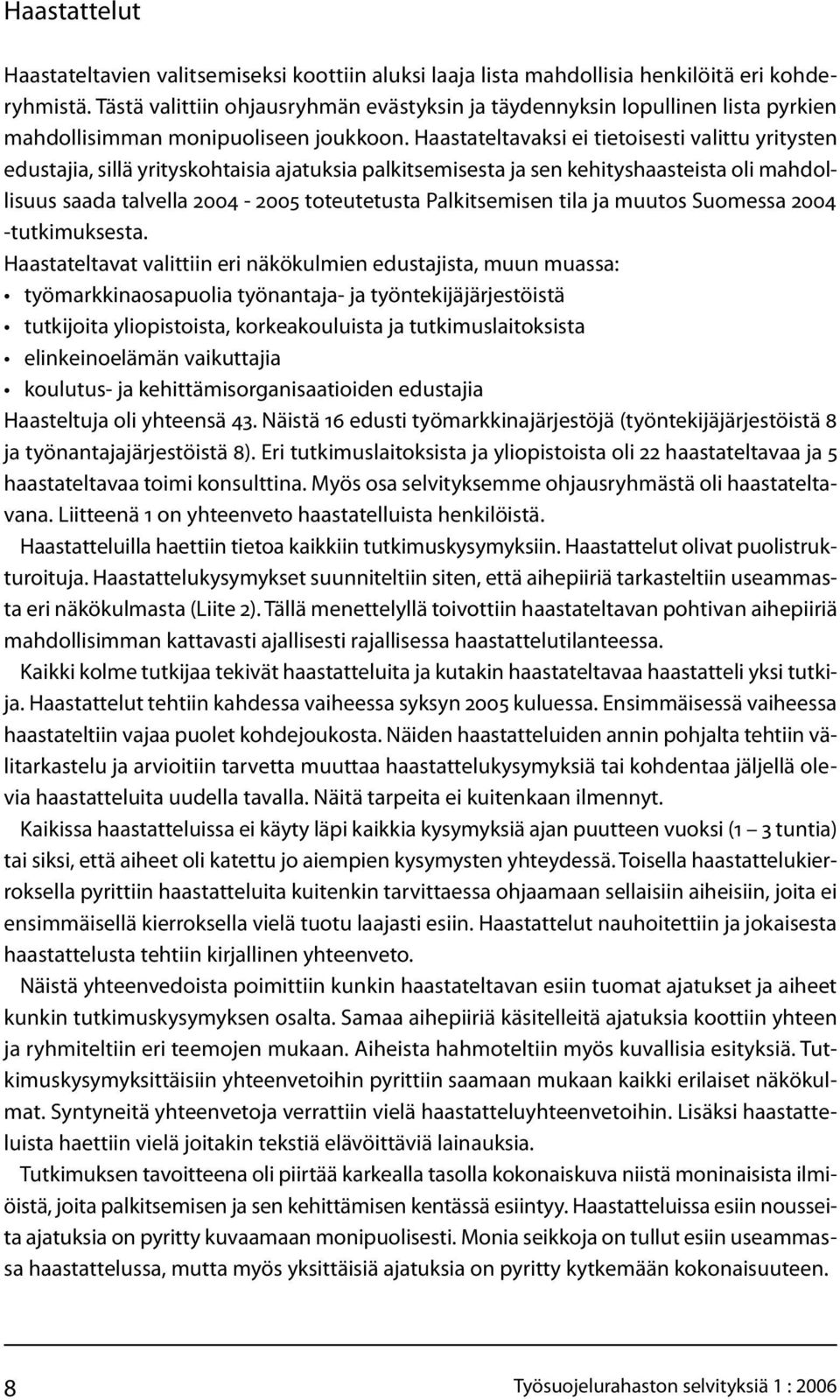 Haastateltavaksi ei tietoisesti valittu yritysten edustajia, sillä yrityskohtaisia ajatuksia palkitsemisesta ja sen kehityshaasteista oli mahdollisuus saada talvella 2004-2005 toteutetusta