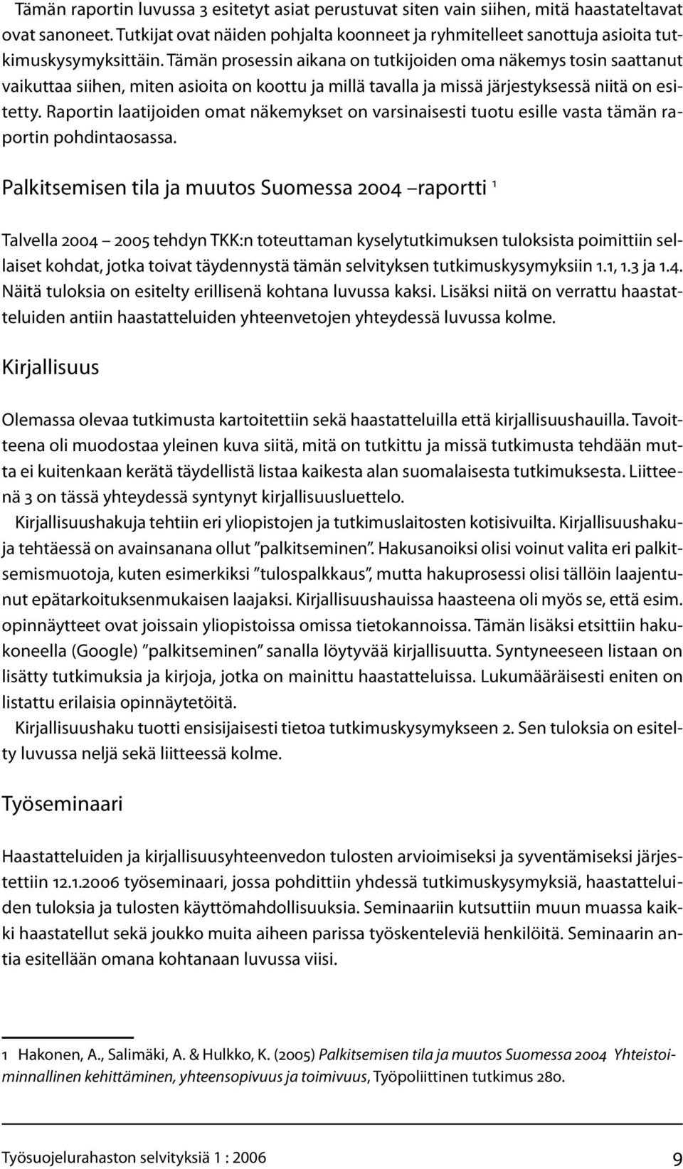 Tämän prosessin aikana on tutkijoiden oma näkemys tosin saattanut vaikuttaa siihen, miten asioita on koottu ja millä tavalla ja missä järjestyksessä niitä on esitetty.