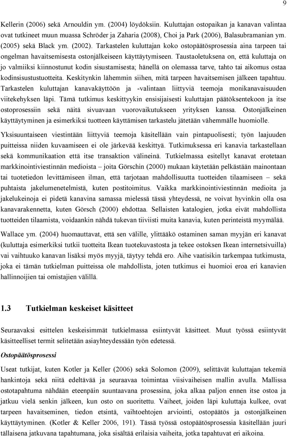 Taustaoletuksena on, että kuluttaja on jo valmiiksi kiinnostunut kodin sisustamisesta; hänellä on olemassa tarve, tahto tai aikomus ostaa kodinsisustustuotteita.