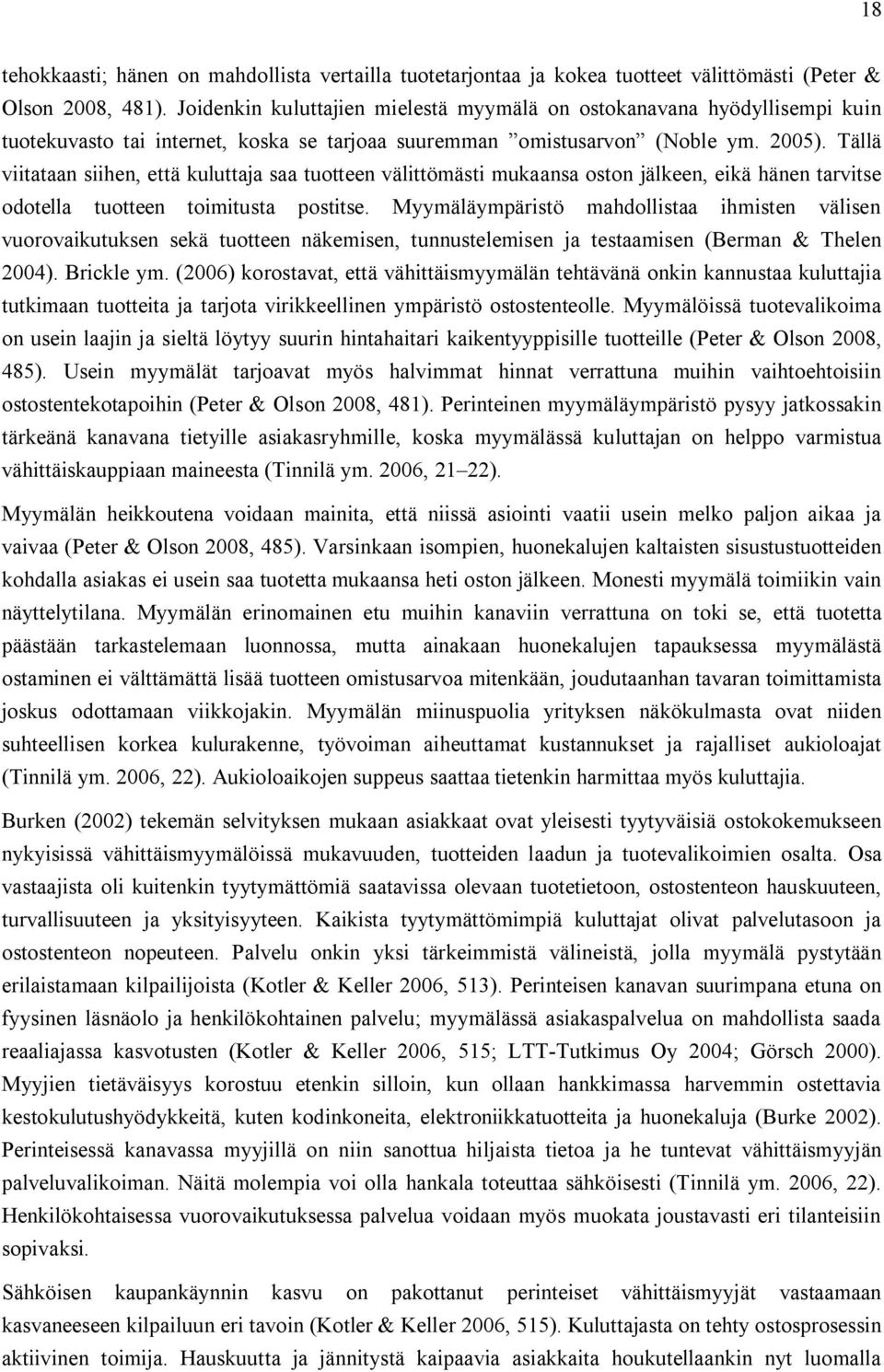 Tällä viitataan siihen, että kuluttaja saa tuotteen välittömästi mukaansa oston jälkeen, eikä hänen tarvitse odotella tuotteen toimitusta postitse.