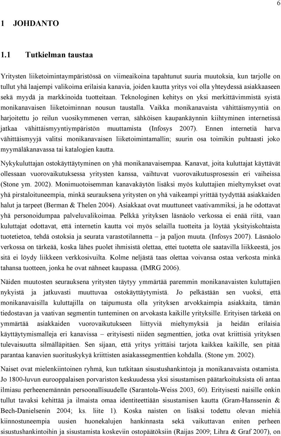 yhteydessä asiakkaaseen sekä myydä ja markkinoida tuotteitaan. Teknologinen kehitys on yksi merkittävimmistä syistä monikanavaisen liiketoiminnan nousun taustalla.