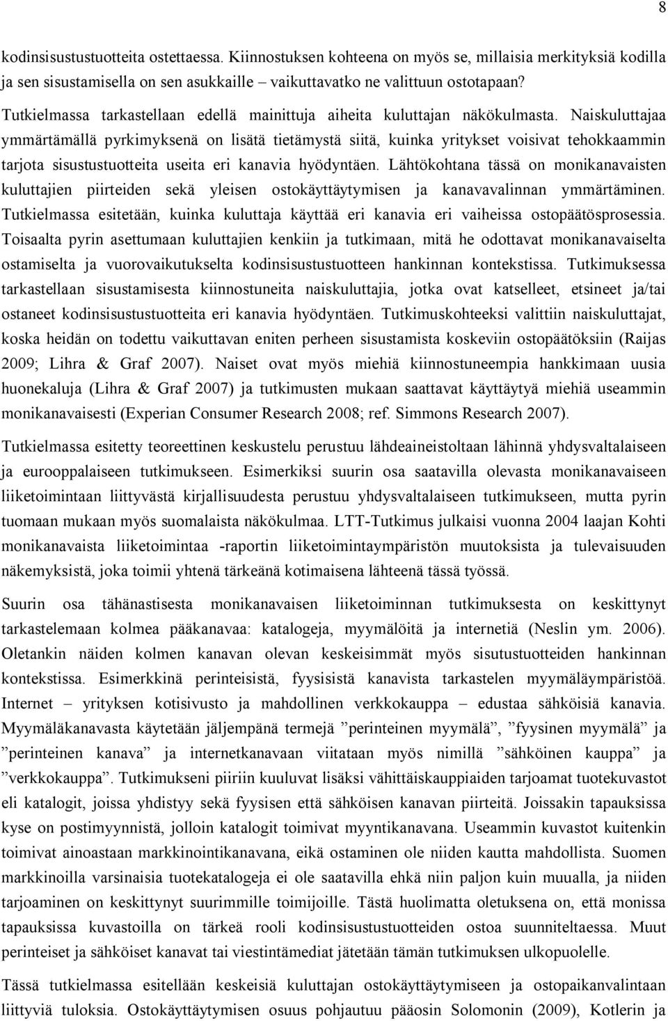 Naiskuluttajaa ymmärtämällä pyrkimyksenä on lisätä tietämystä siitä, kuinka yritykset voisivat tehokkaammin tarjota sisustustuotteita useita eri kanavia hyödyntäen.