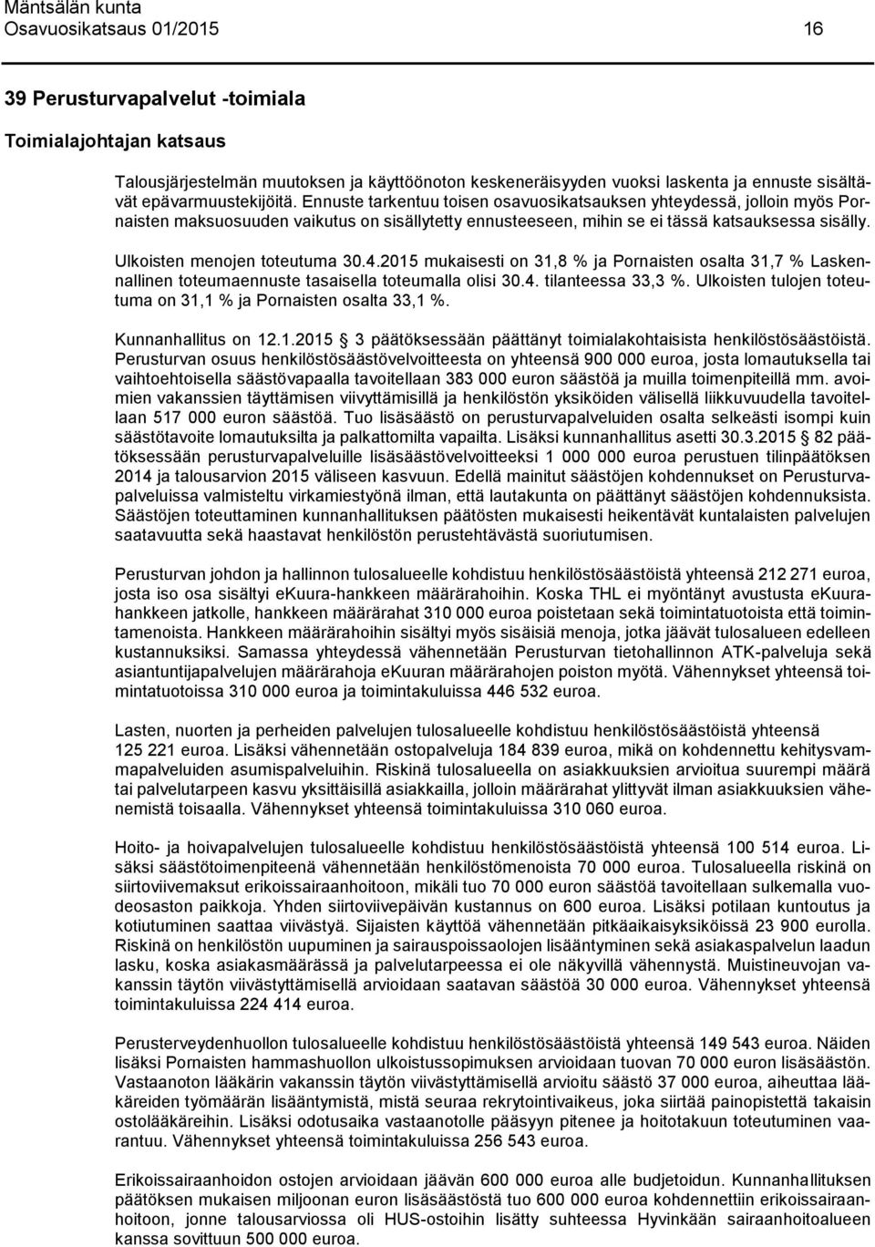 Ulkoisten menojen toteutuma 30.4. mukaisesti on 31,8 % ja Pornaisten osalta 31,7 % Laskennallinen toteumaennuste tasaisella toteumalla olisi 30.4. tilanteessa 33,3 %.