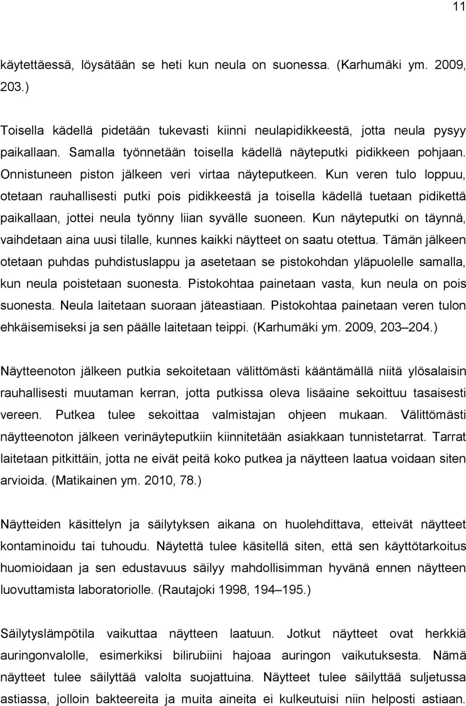 Kun veren tulo loppuu, otetaan rauhallisesti putki pois pidikkeestä ja toisella kädellä tuetaan pidikettä paikallaan, jottei neula työnny liian syvälle suoneen.