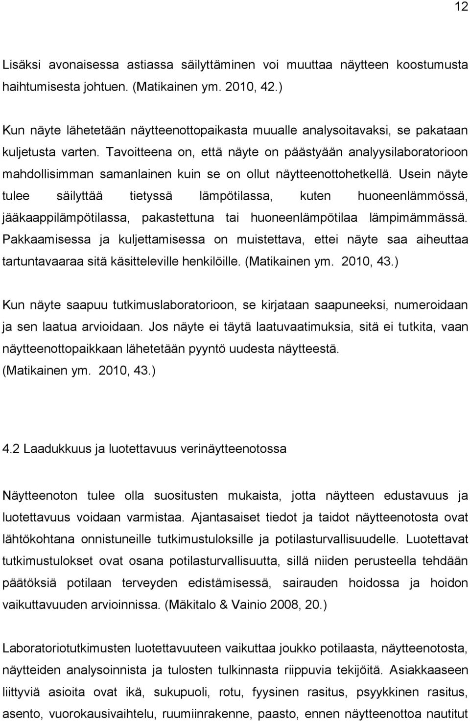 Tavoitteena on, että näyte on päästyään analyysilaboratorioon mahdollisimman samanlainen kuin se on ollut näytteenottohetkellä.