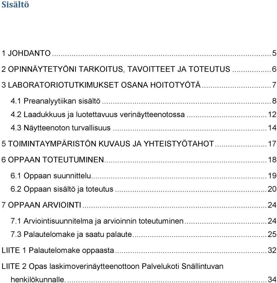 .. 18 6.1 Oppaan suunnittelu... 19 6.2 Oppaan sisältö ja toteutus... 20 7 OPPAAN ARVIOINTI... 24 7.1 Arviointisuunnitelma ja arvioinnin toteutuminen... 24 7.3 Palautelomake ja saatu palaute.