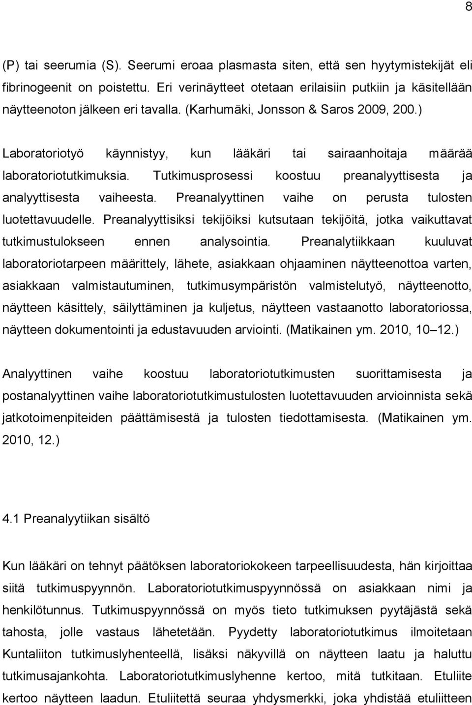 ) Laboratoriotyö käynnistyy, kun lääkäri tai sairaanhoitaja määrää laboratoriotutkimuksia. Tutkimusprosessi koostuu preanalyyttisesta ja analyyttisesta vaiheesta.