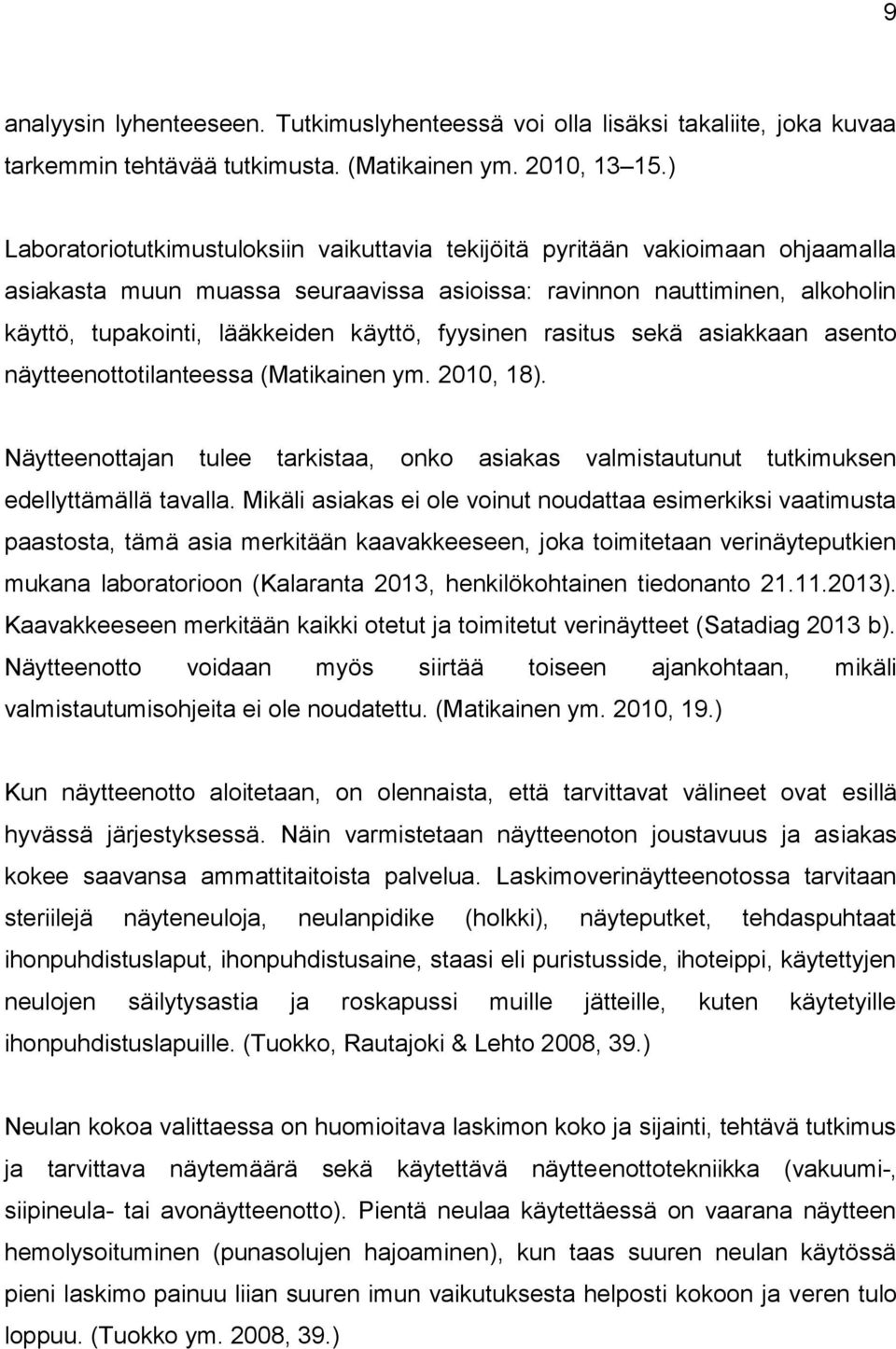 fyysinen rasitus sekä asiakkaan asento näytteenottotilanteessa (Matikainen ym. 2010, 18). Näytteenottajan tulee tarkistaa, onko asiakas valmistautunut tutkimuksen edellyttämällä tavalla.