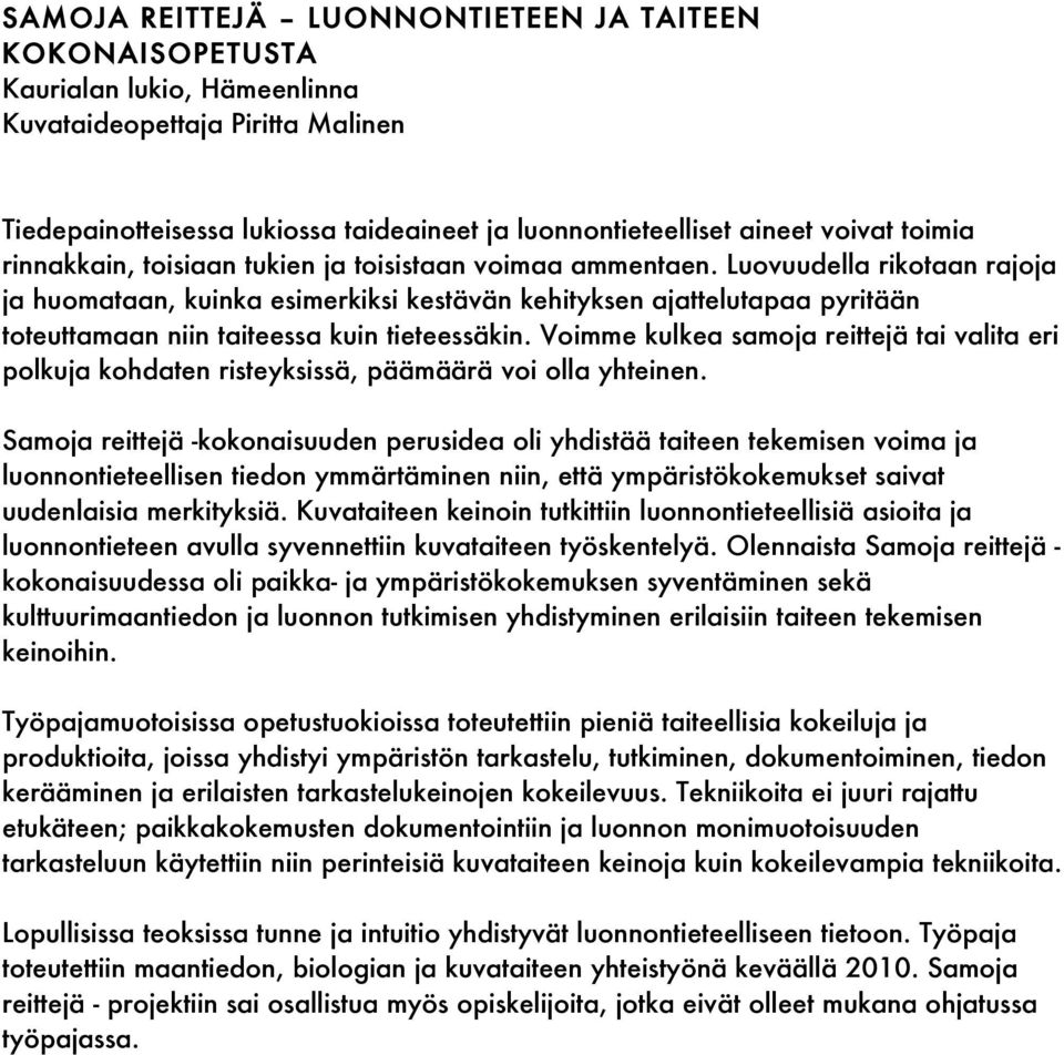 Luovuudella rikotaan rajoja ja huomataan, kuinka esimerkiksi kestävän kehityksen ajattelutapaa pyritään toteuttamaan niin taiteessa kuin tieteessäkin.