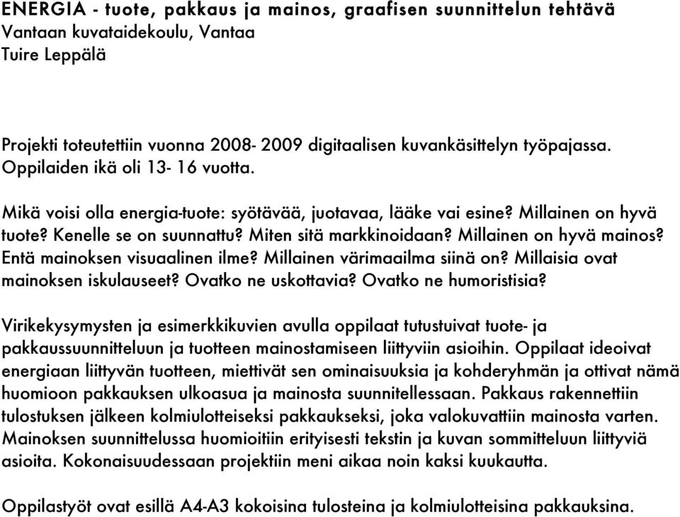 Millainen on hyvä mainos? Entä mainoksen visuaalinen ilme? Millainen värimaailma siinä on? Millaisia ovat mainoksen iskulauseet? Ovatko ne uskottavia? Ovatko ne humoristisia?