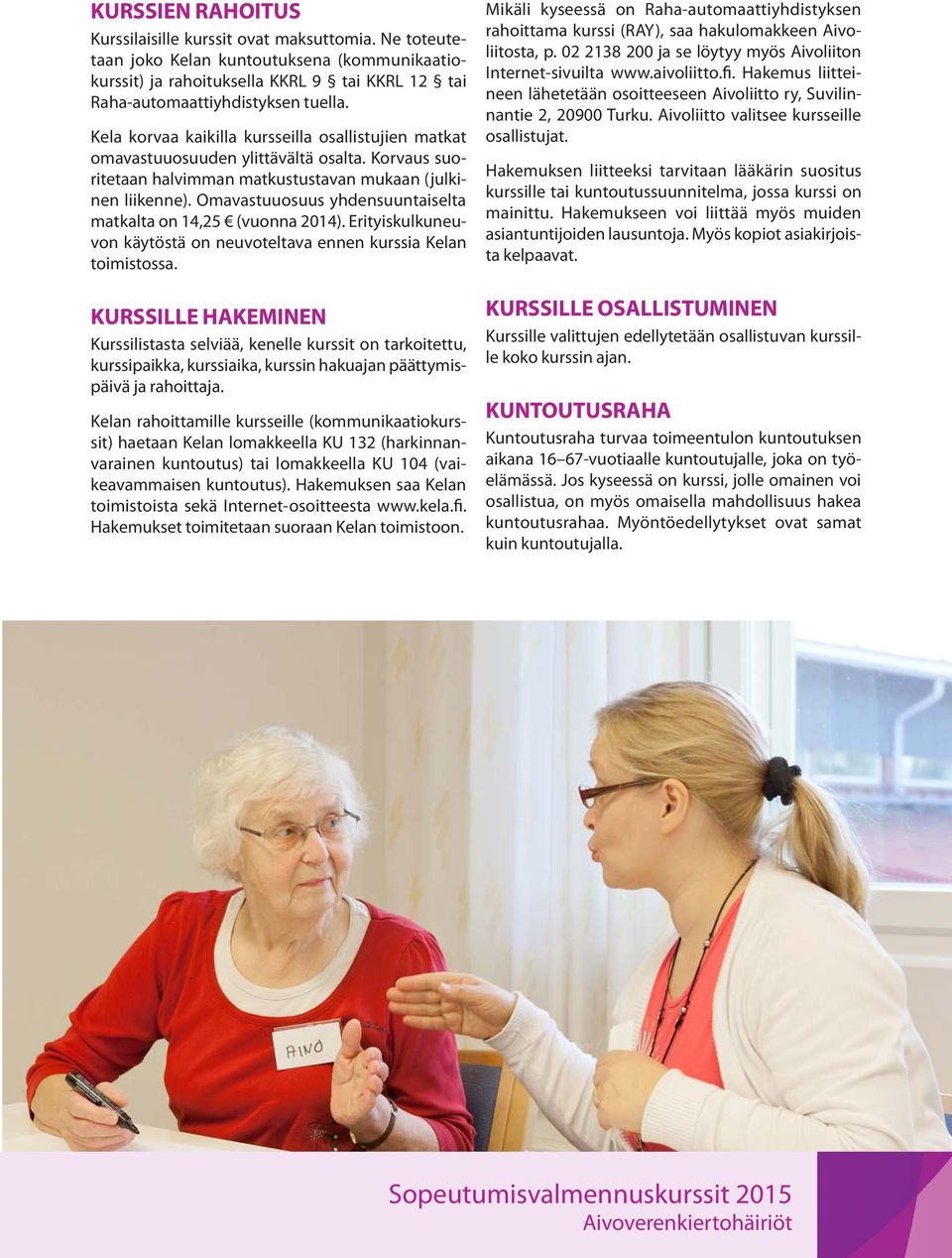 Omavastuuosuus yhdensuuntaiselta matkalta on 14,25 (vuonna 2014). Erityiskulkuneuvon käytöstä on neuvoteltava ennen kurssia Kelan toimistossa.