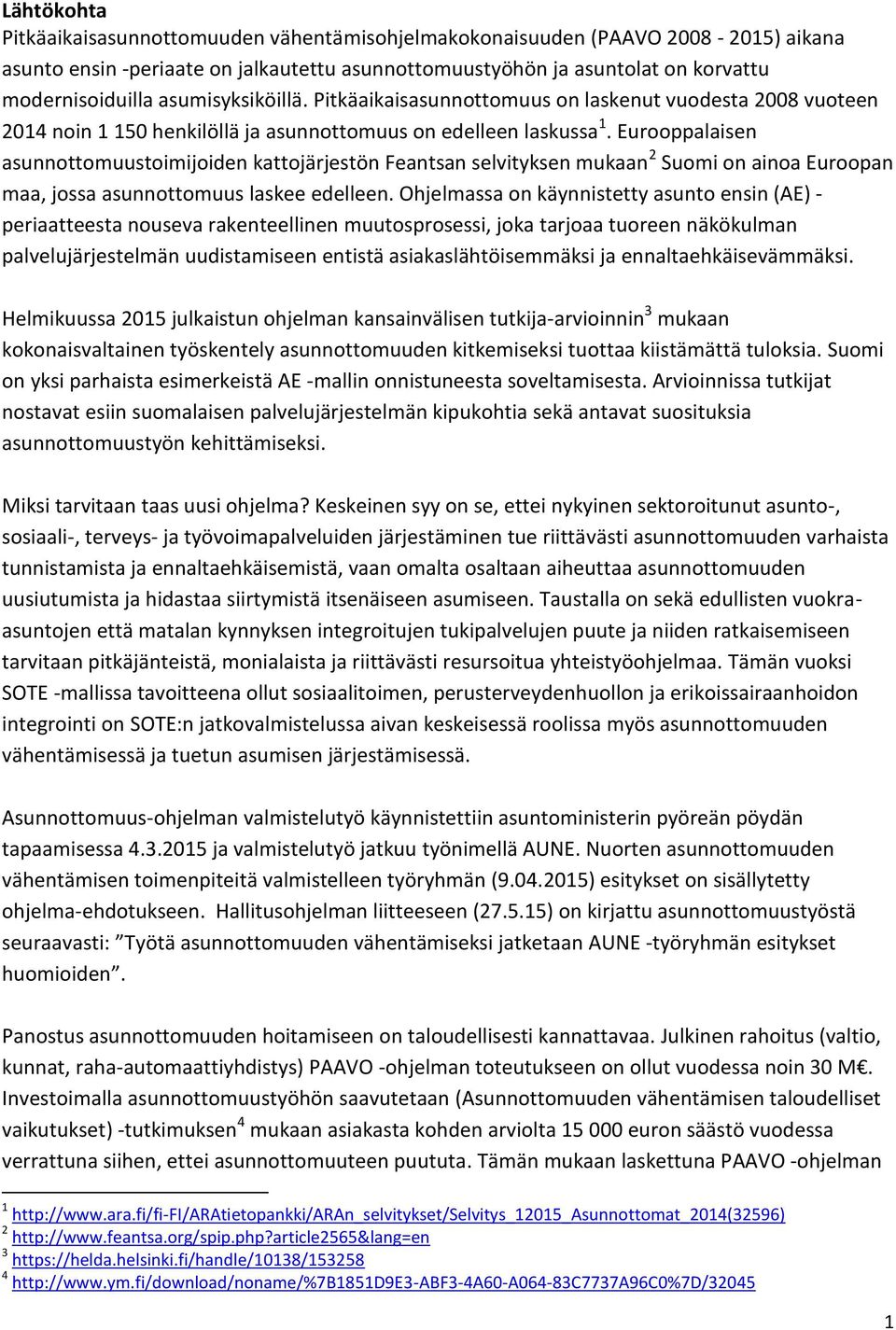 Eurooppalaisen asunnottomuustoimijoiden kattojärjestön Feantsan selvityksen mukaan 2 Suomi on ainoa Euroopan maa, jossa asunnottomuus laskee edelleen.