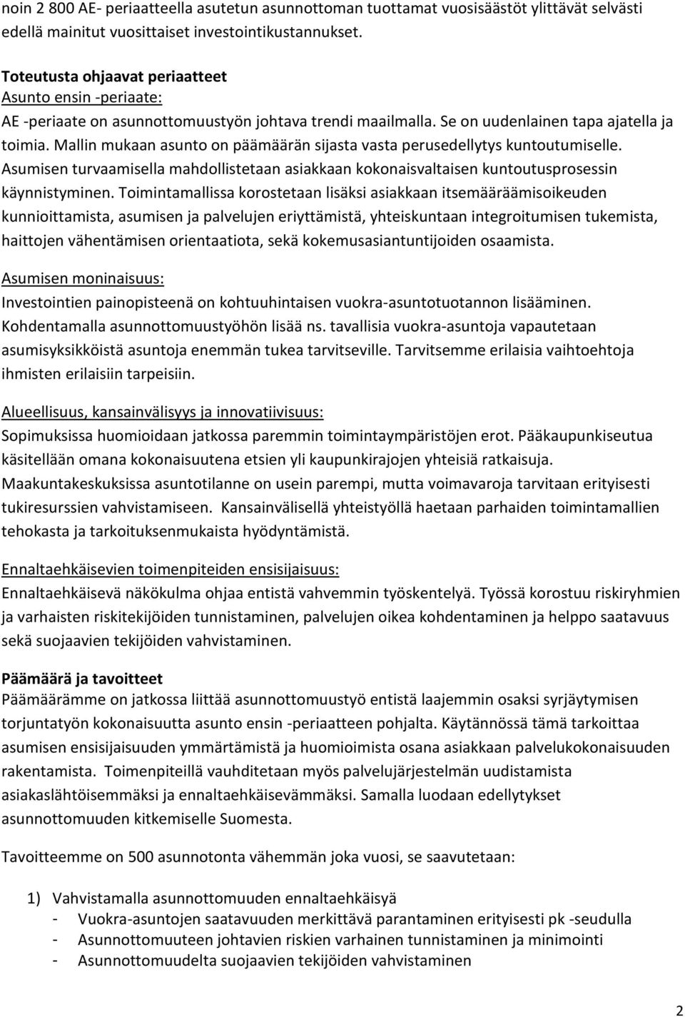 Mallin mukaan asunto on päämäärän sijasta vasta perusedellytys kuntoutumiselle. Asumisen turvaamisella mahdollistetaan asiakkaan kokonaisvaltaisen kuntoutusprosessin käynnistyminen.