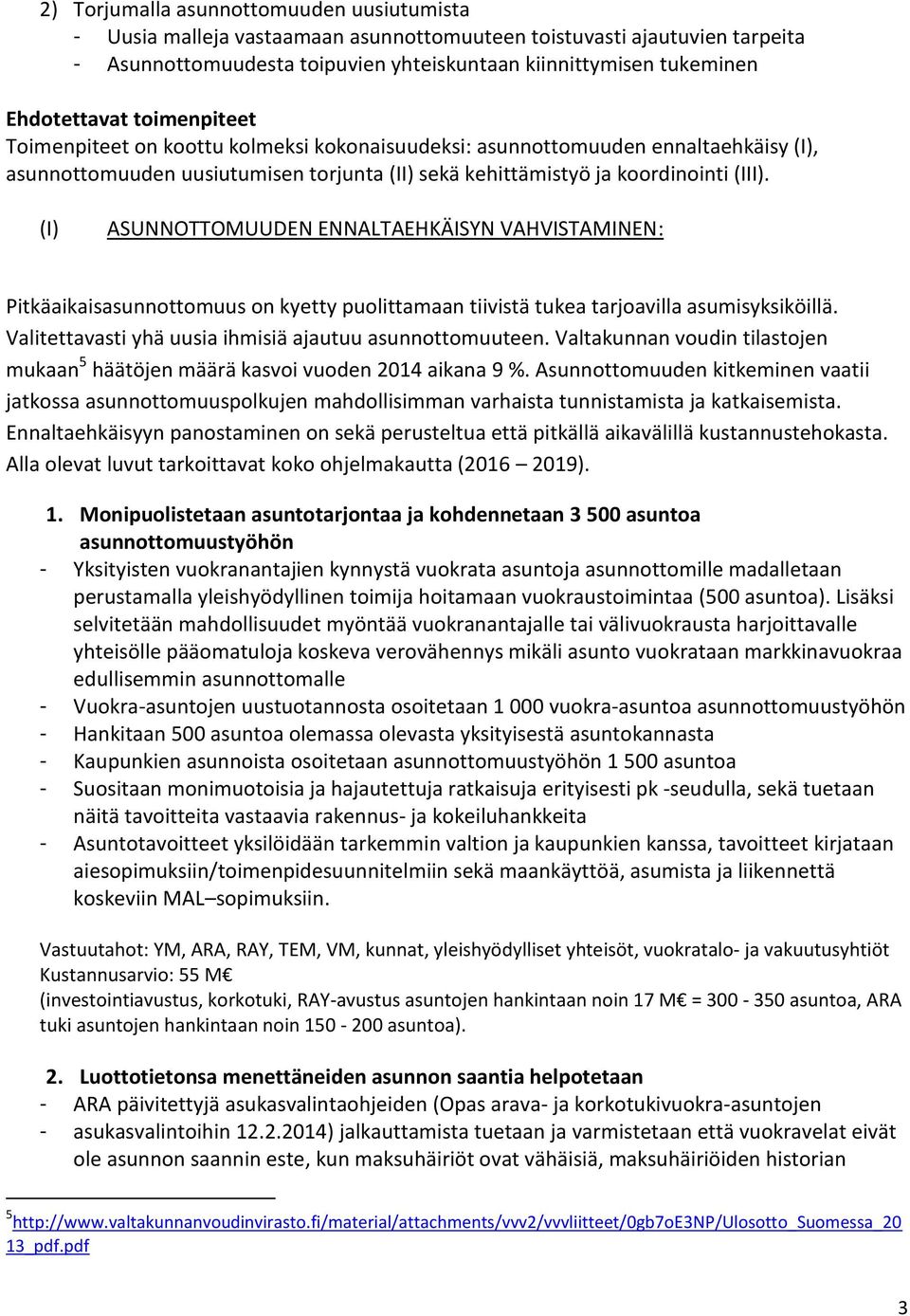 (I) ASUNNOTTOMUUDEN ENNALTAEHKÄISYN VAHVISTAMINEN: Pitkäaikaisasunnottomuus on kyetty puolittamaan tiivistä tukea tarjoavilla asumisyksiköillä.