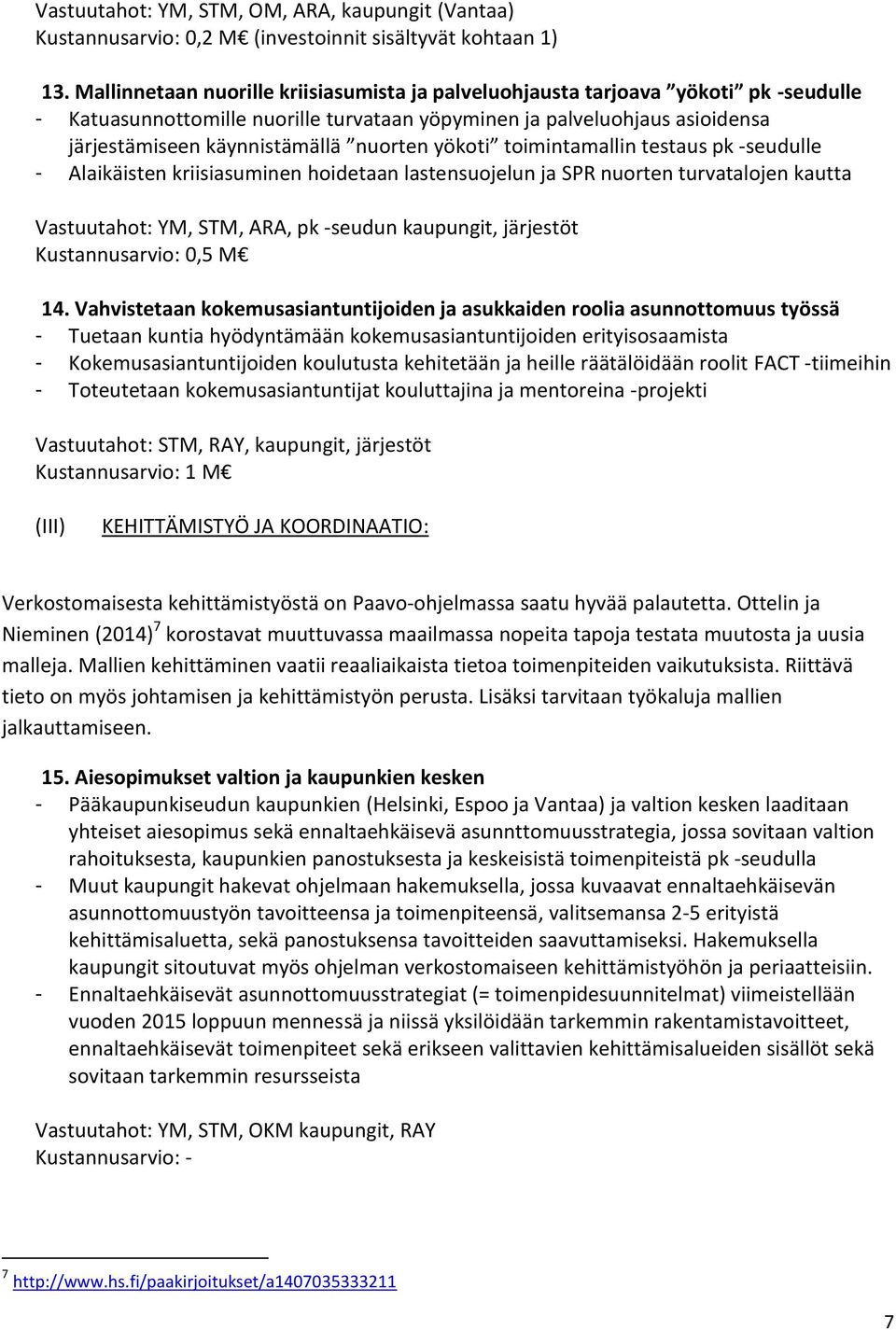 nuorten yökoti toimintamallin testaus pk -seudulle - Alaikäisten kriisiasuminen hoidetaan lastensuojelun ja SPR nuorten turvatalojen kautta Vastuutahot: YM, STM, ARA, pk -seudun kaupungit, järjestöt