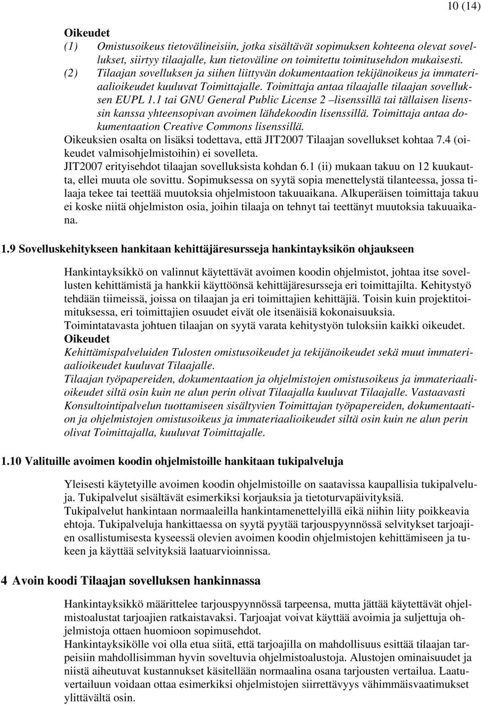 1 tai GNU General Public License 2 lisenssillä tai tällaisen lisenssin kanssa yhteensopivan avoimen lähdekoodin lisenssillä. Toimittaja antaa dokumentaation Creative Commons lisenssillä.