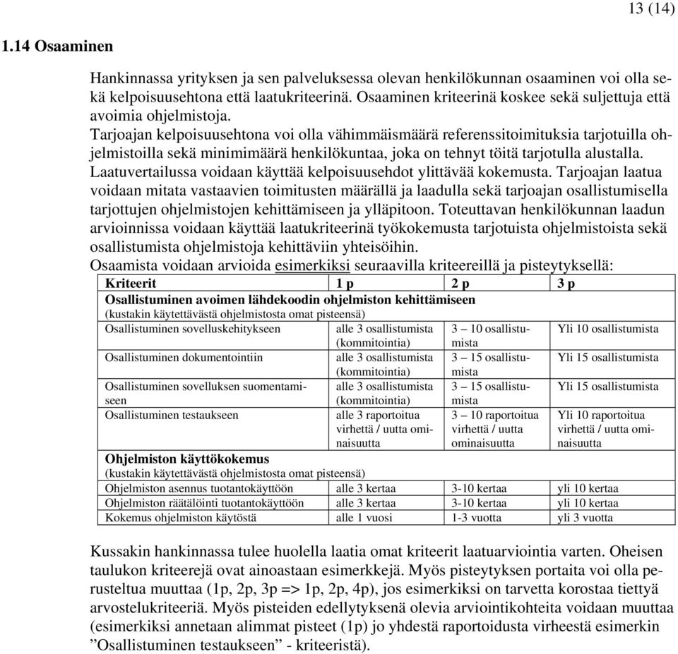 Tarjoajan kelpoisuusehtona voi olla vähimmäismäärä referenssitoimituksia tarjotuilla ohjelmistoilla sekä minimimäärä henkilökuntaa, joka on tehnyt töitä tarjotulla alustalla.