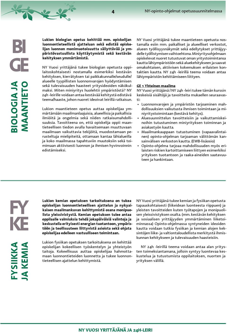 NY Vuosi yrittäjänä tukee biologian opetusta oppilaitoskohtaisesti nostamalla esimerkiksi kestävän kehityksen, kierrätyksen tai paikkakunnalle/seudulle/ alueelle tyypillisten luonnonvarojen