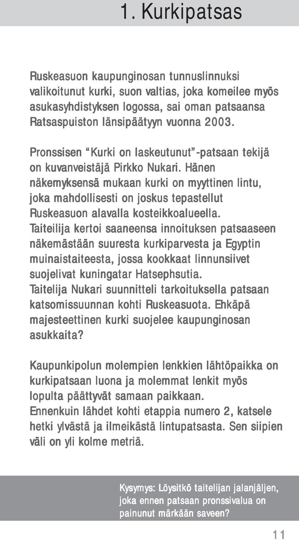 Hänen näkem emyksensä mukaan kur urki on myyttinen lintu, joka mahdollisesti on joskus tepas epastellut ellut Rusk uskeasuon alavalla alla kos osteikk eikkoalueella.